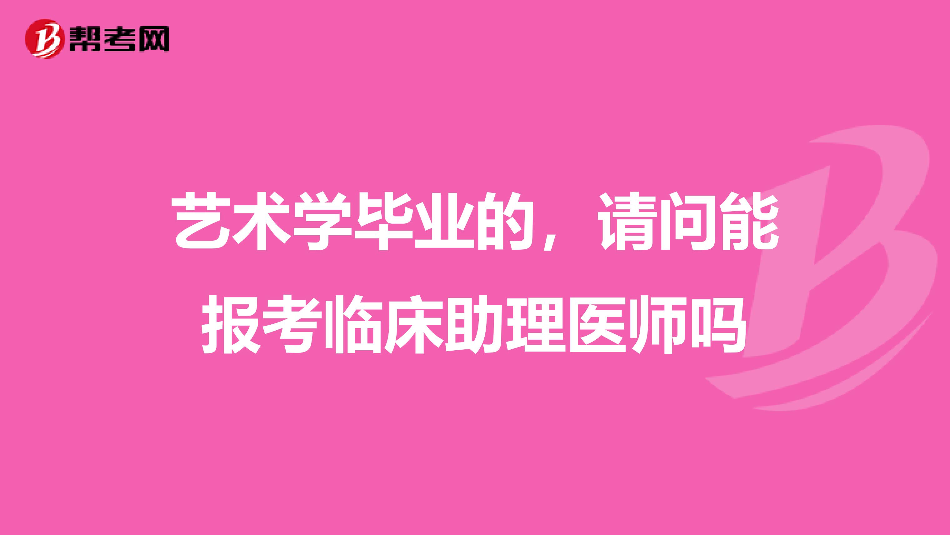 艺术学毕业的，请问能报考临床助理医师吗