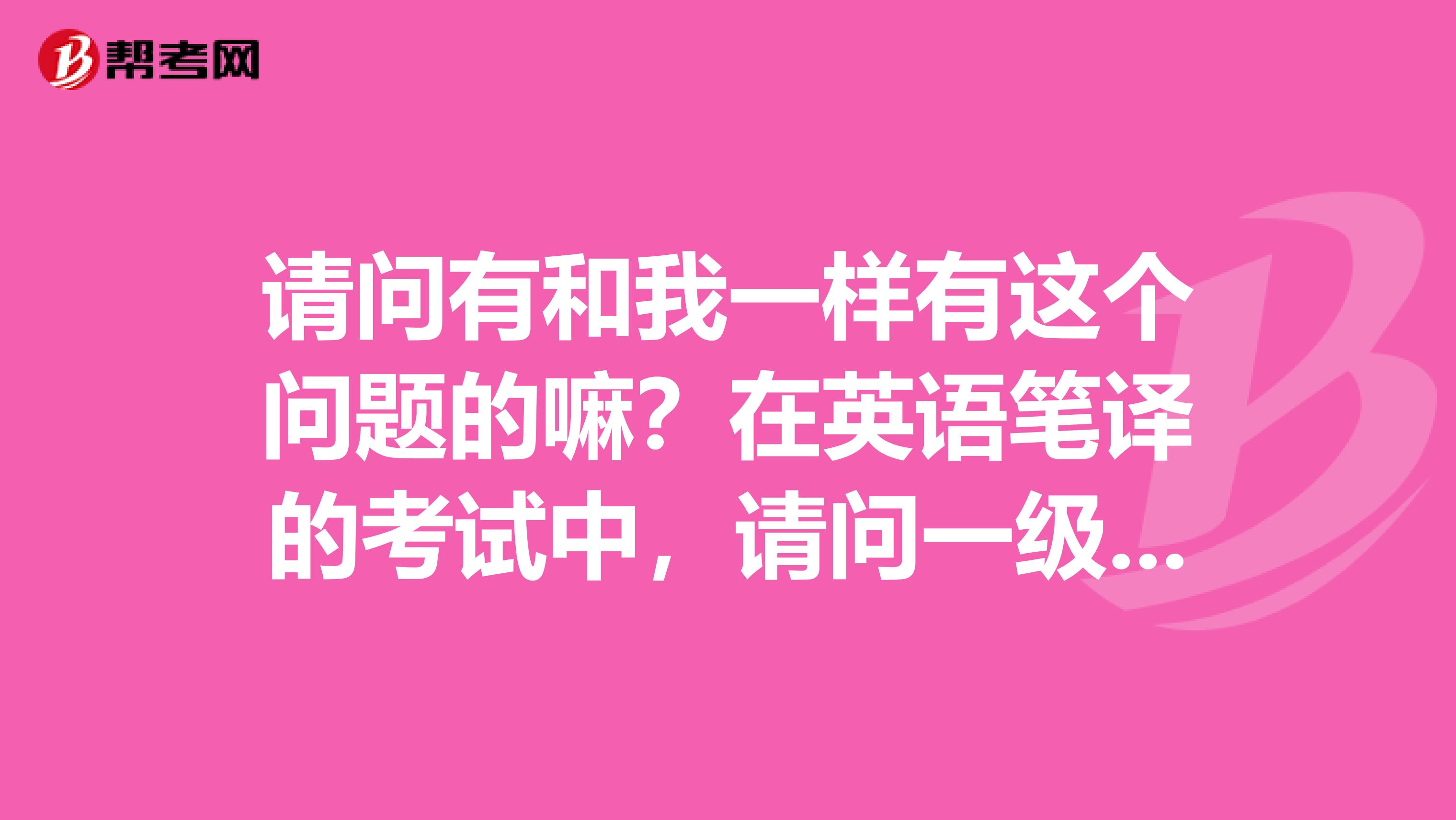 请问有和我一样有这个问题的嘛？在英语笔译的考试中，请问一级二级，和初级中级是什么关系