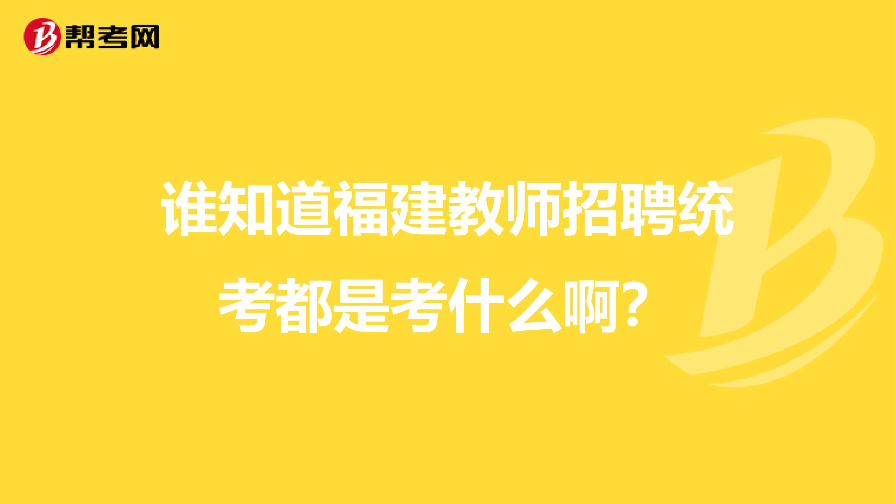 谁知道福建教师招聘统考都是考什么啊？