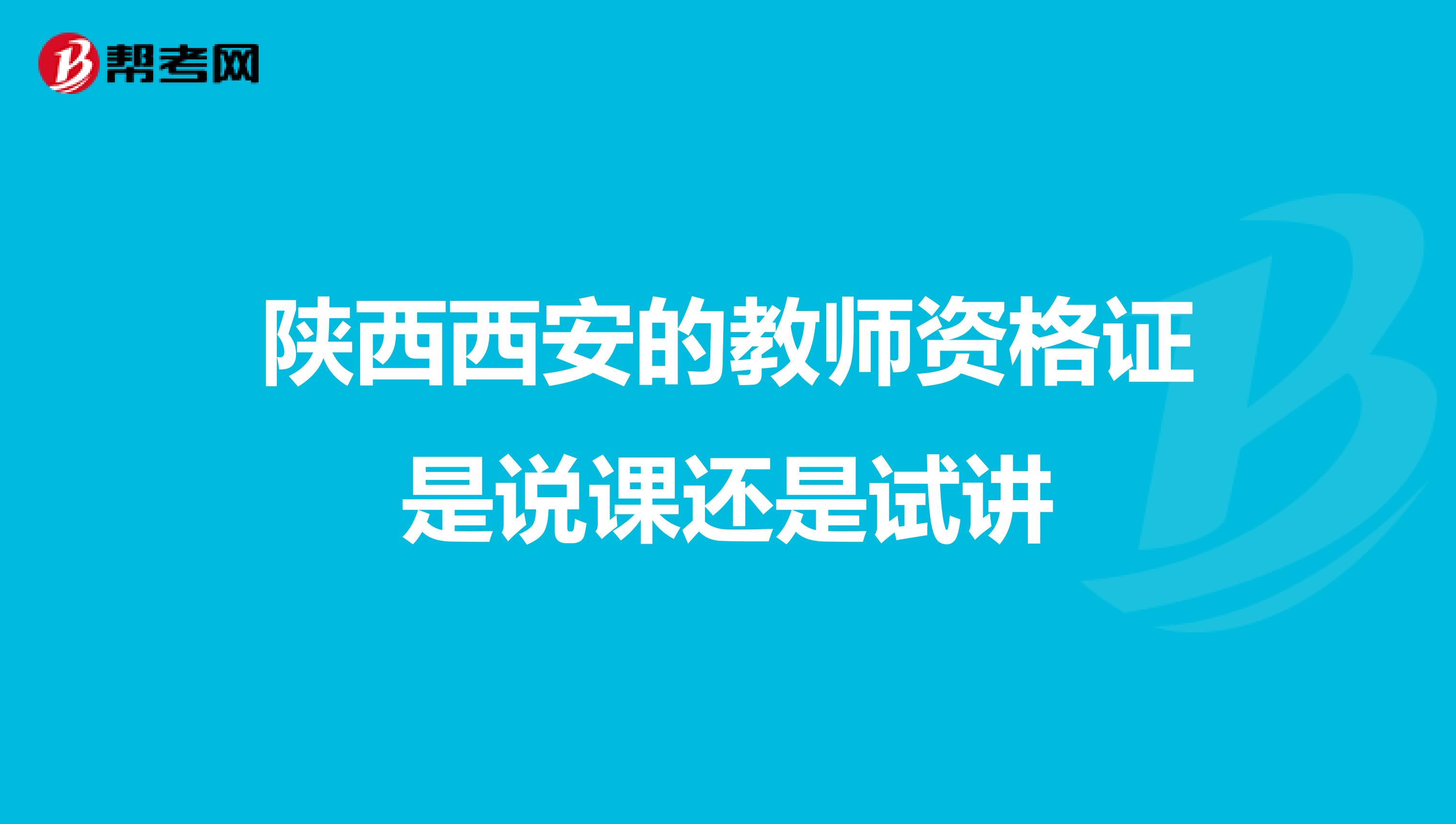 陕西西安的教师资格证是说课还是试讲