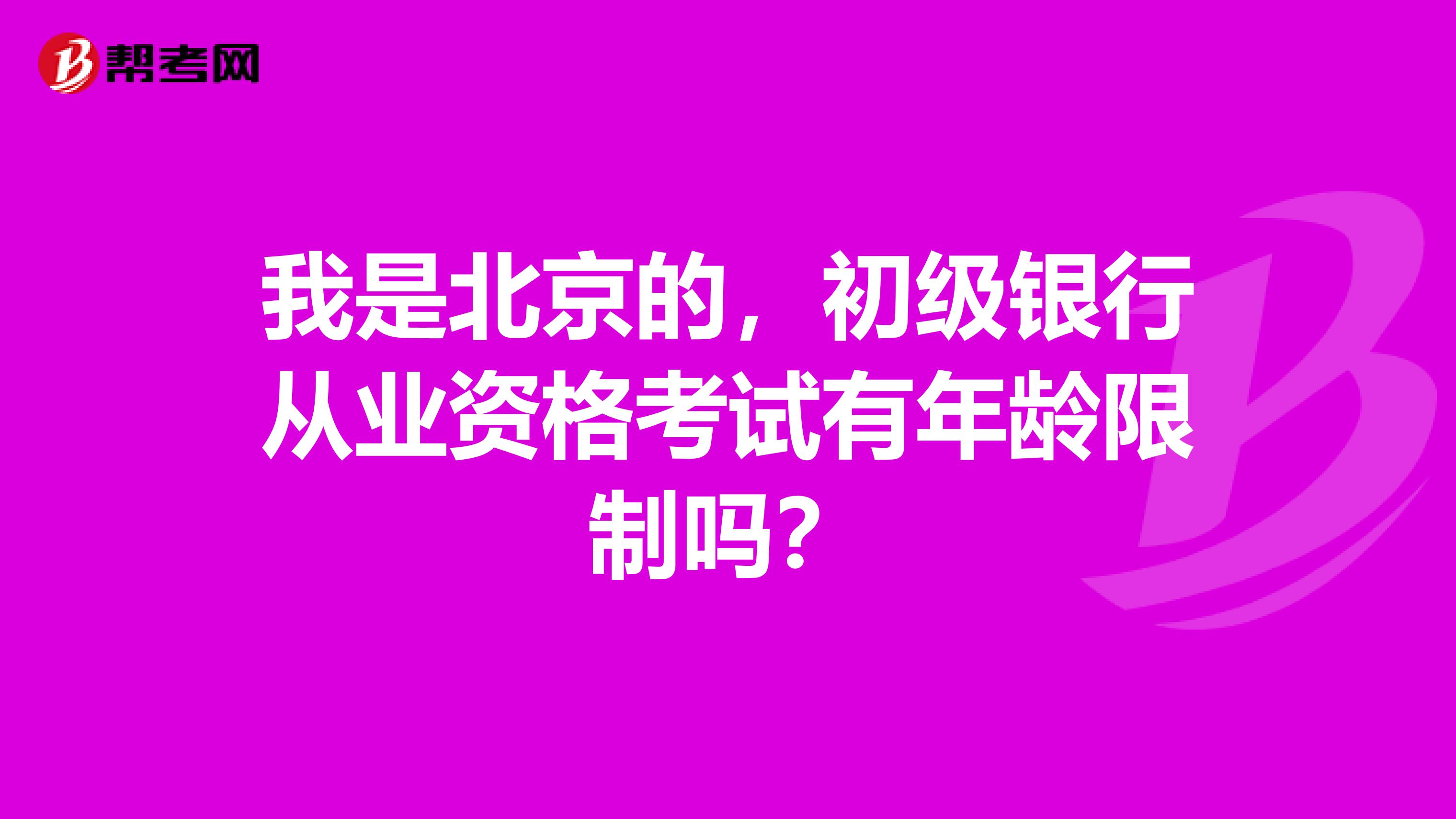 我是北京的,初级银行从业资格考试有年龄限制吗?