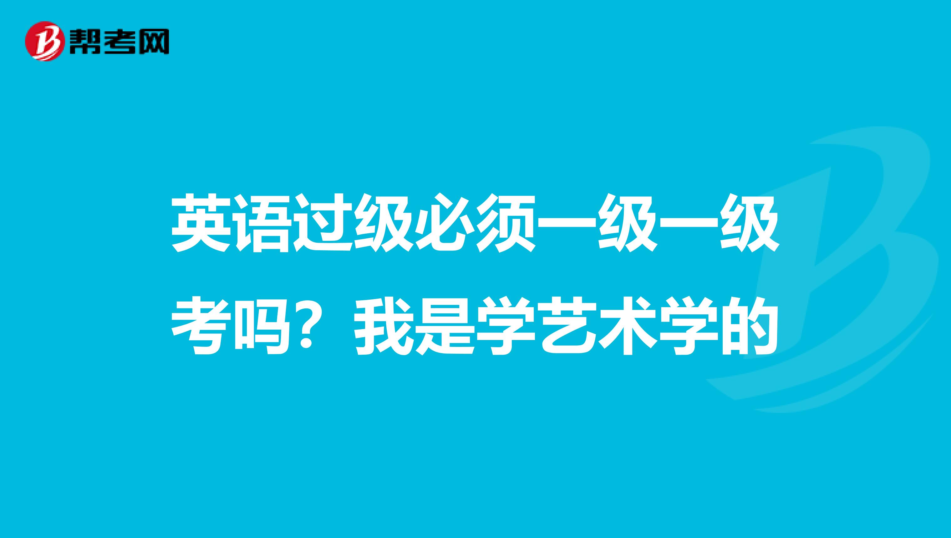 英语过级必须一级一级考吗?我是学艺术学的