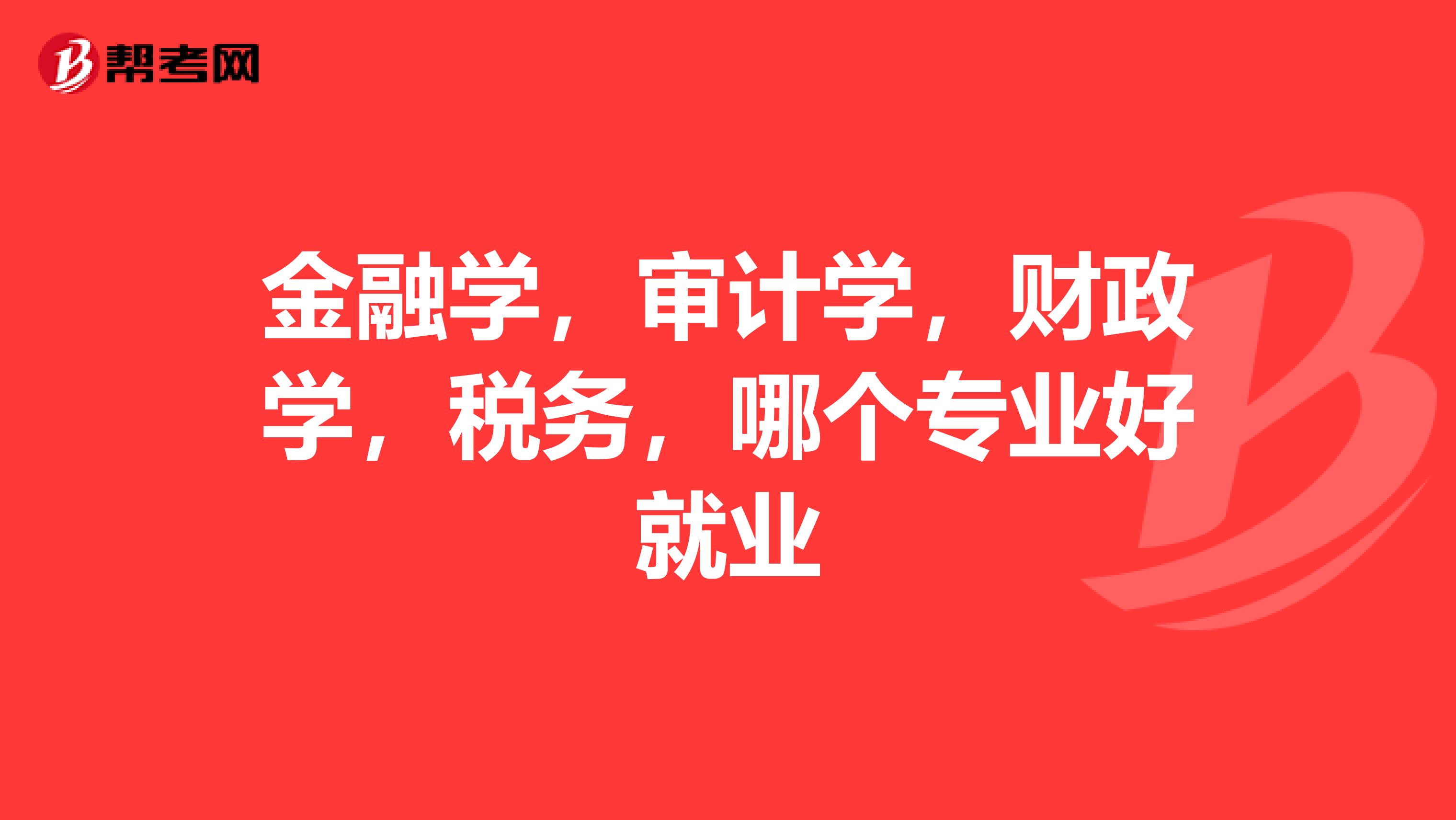 金融学,审计学,财政学,税务,哪个专业好就业