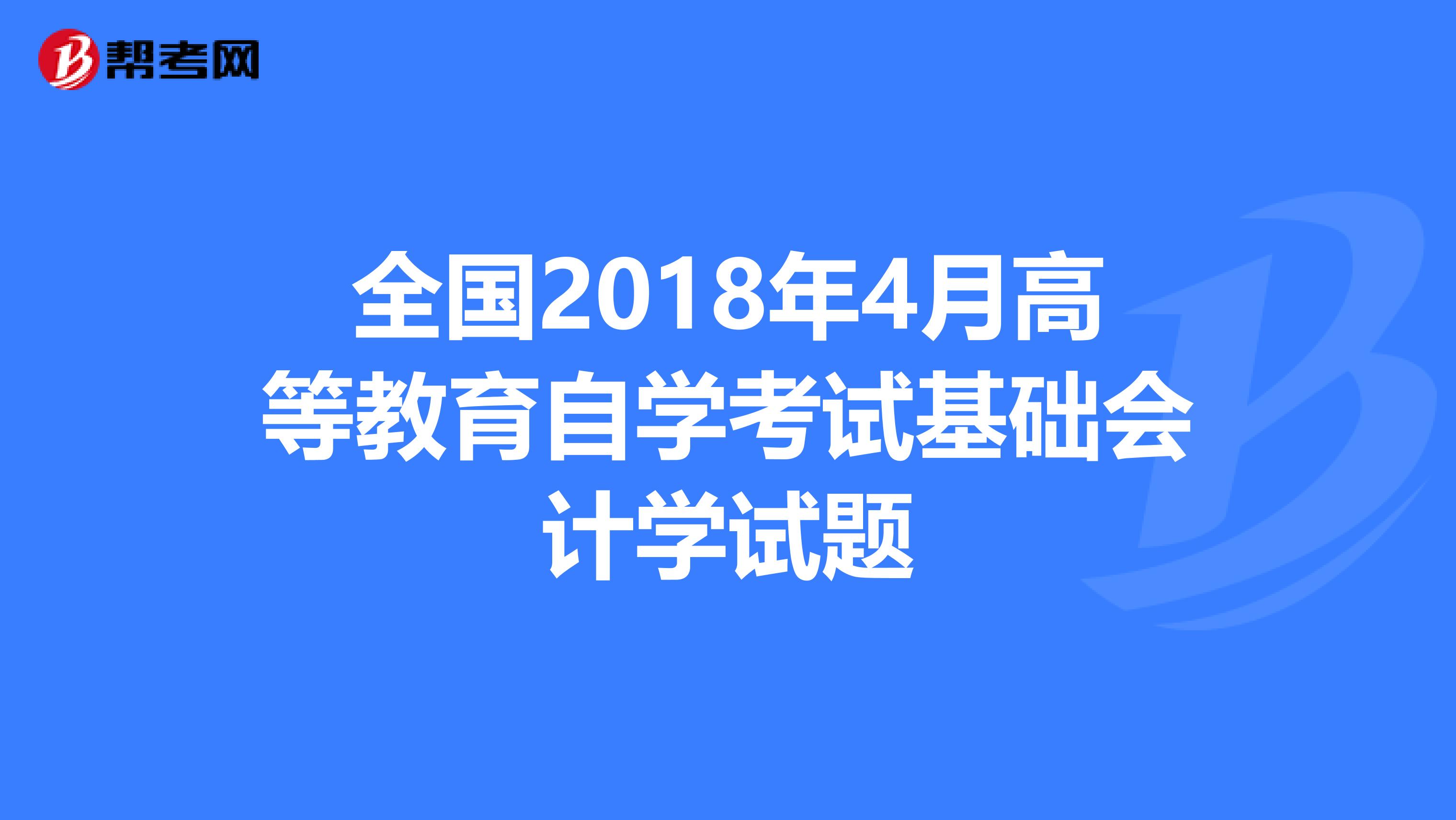 全国2018年4月高等教育自学考试基础会计学试题