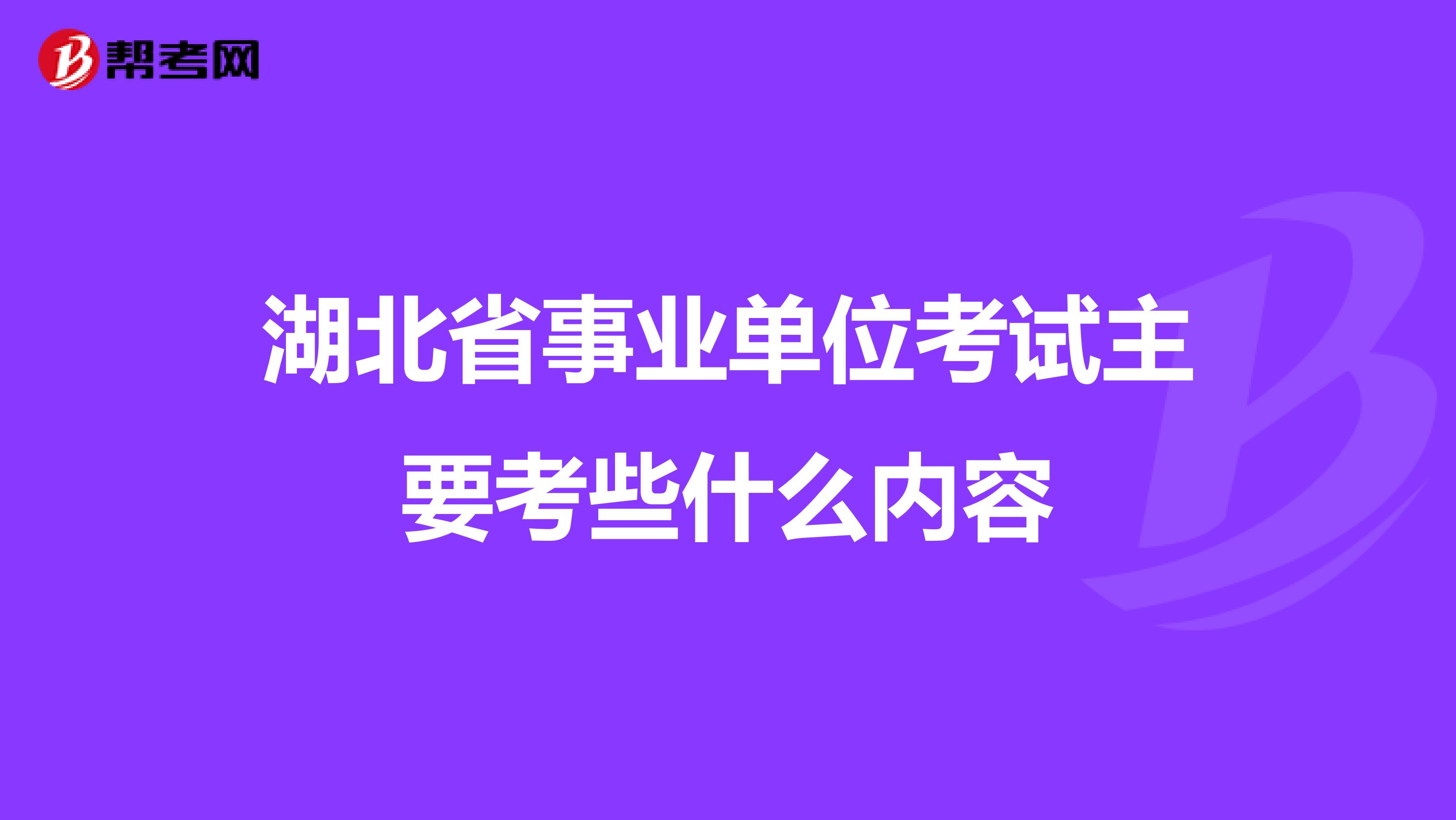湖北省事业单位考试主要考些什么内容