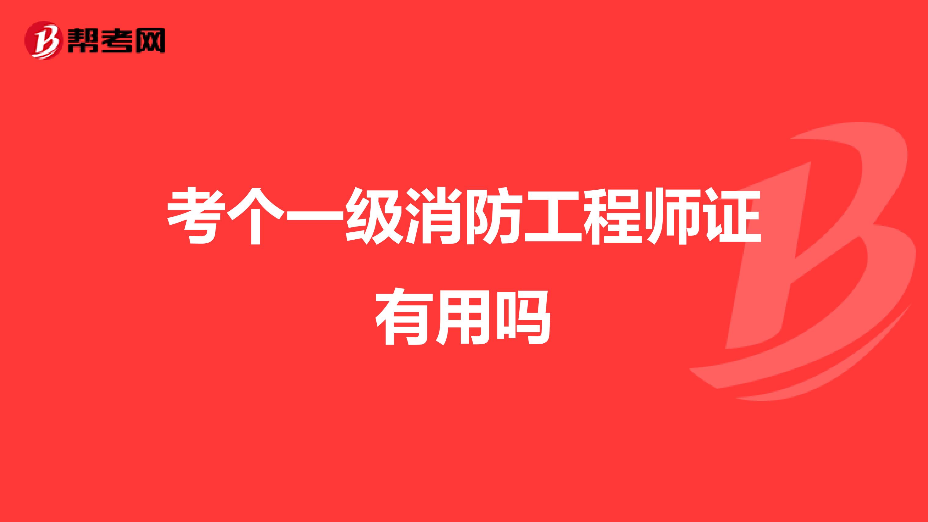 考个一级消防工程师证有用吗