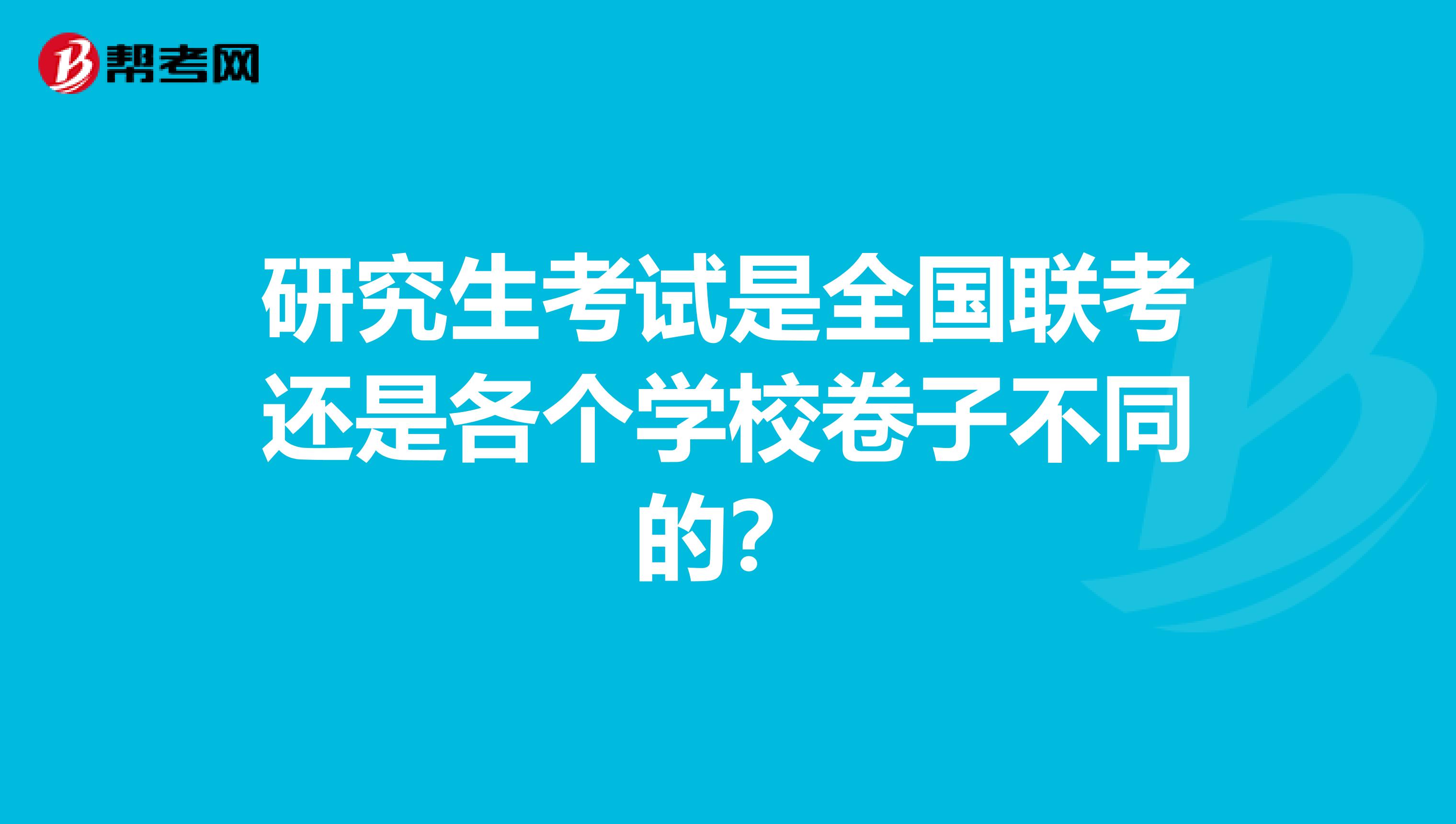 研究生考试是全国联考还是各个学校卷子不同的？