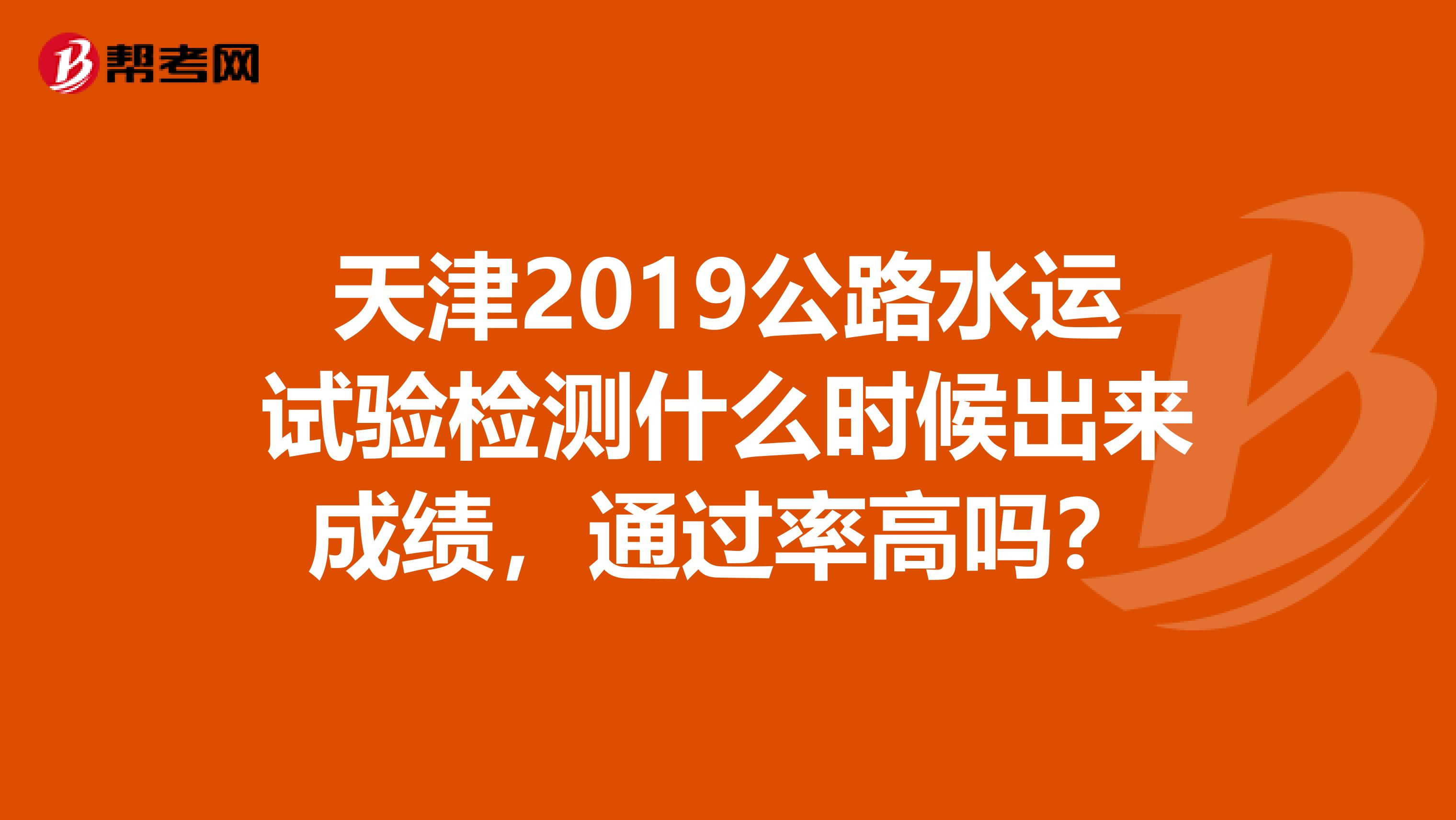 天津2019公路水運試驗檢測什么時候出來成績，通過率高嗎？