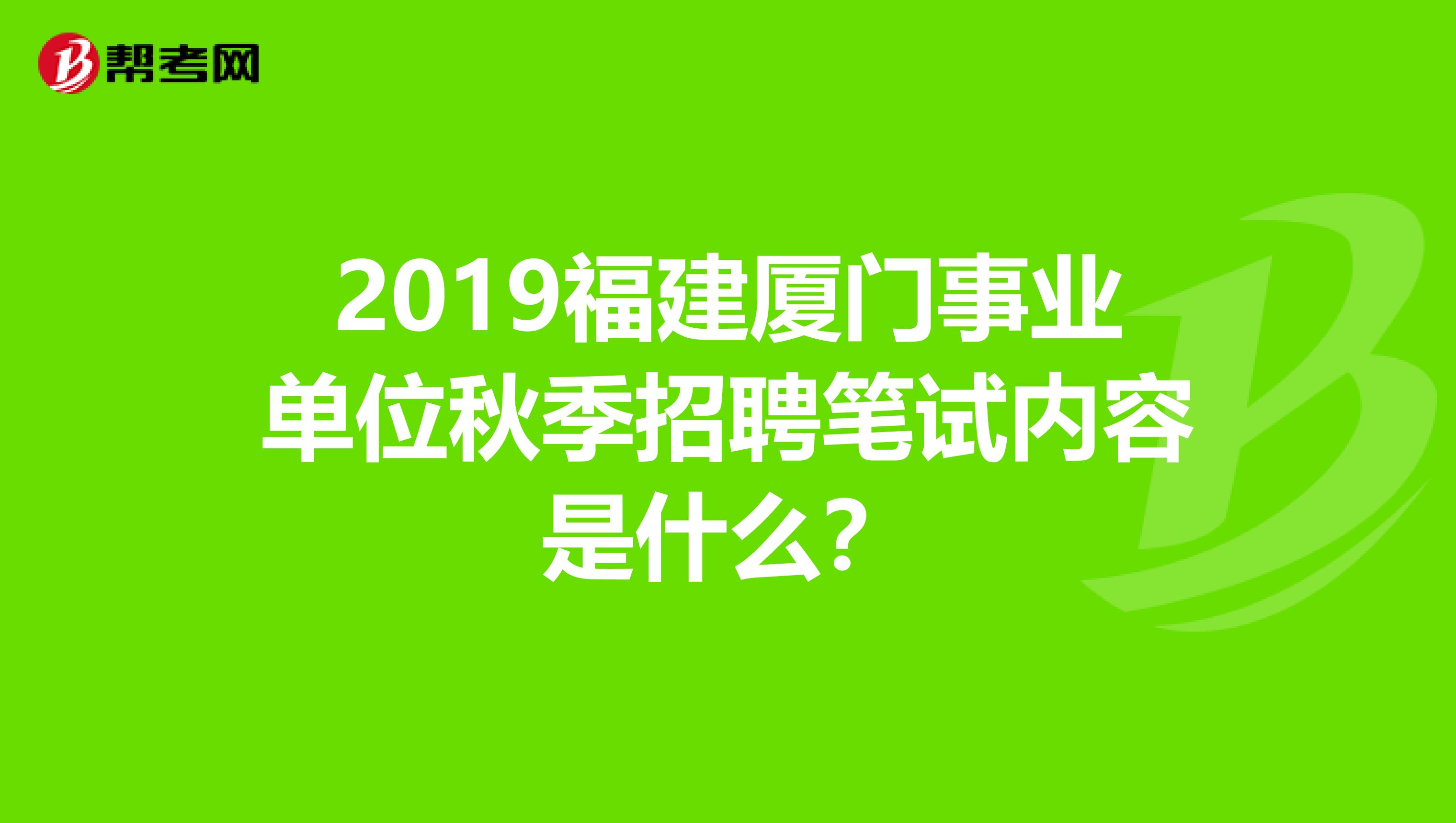 2019福建厦门事业单位秋季招聘笔试内容是什么？