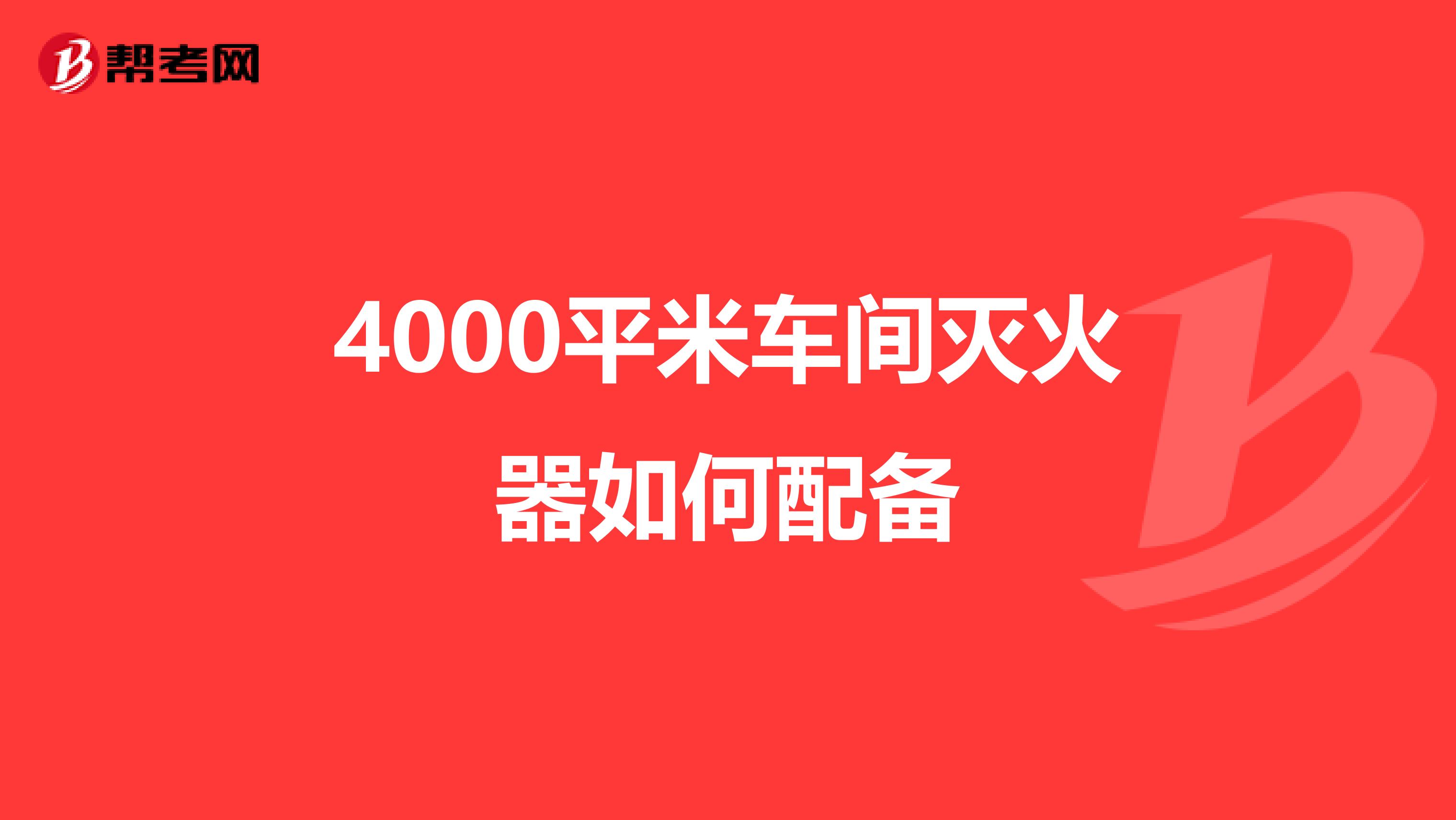 4000平米车间灭火器如何配备