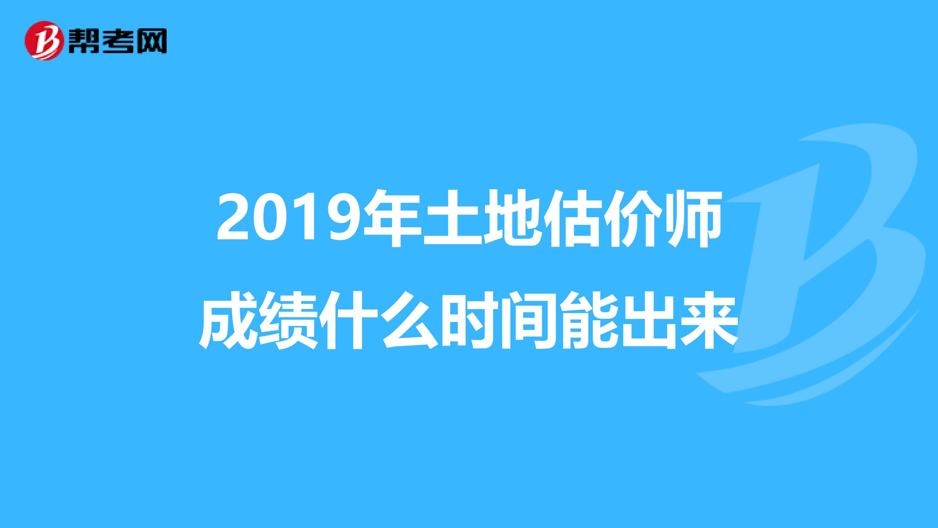 2019年土地估价师成绩什么时间能出来