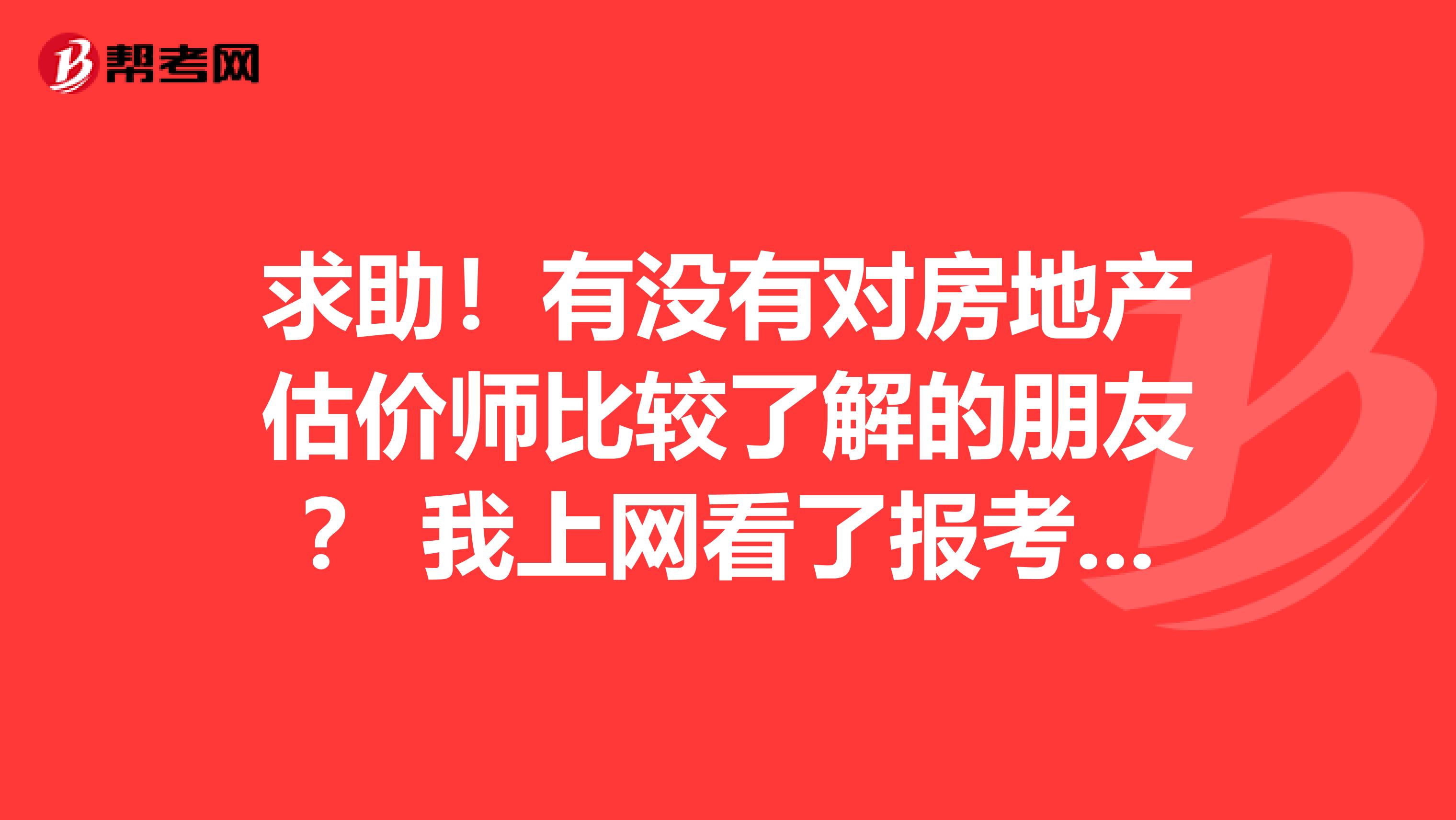 求助！有没有对房地产估价师比较了解的朋友？ 我上网看了报考的条件都是要求是相关专业和一定的工作年限，我大学读的专科，专业是统计学，毕业倒是有几年了，现在想多一份收入，想... 求助！有没有对房地产估价师比较了解的朋友？