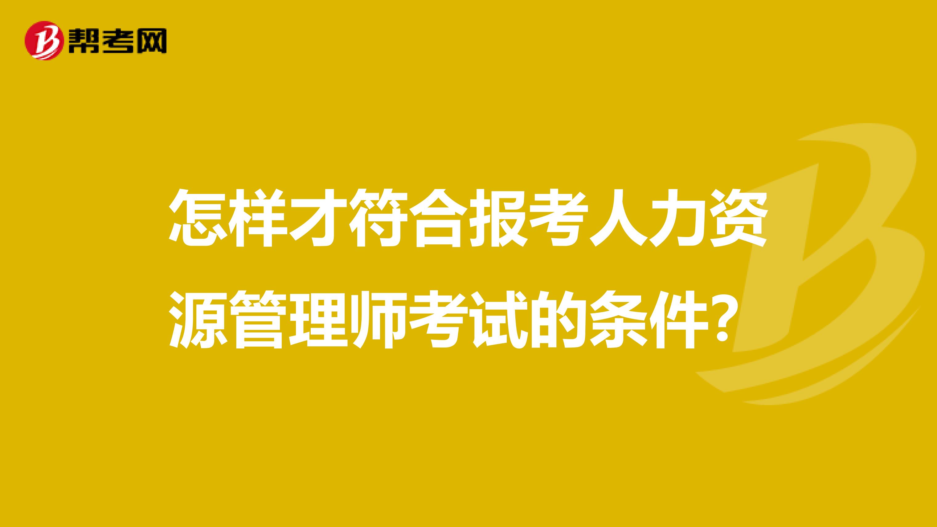 怎样才符合报考人力资源管理师考试的条件?
