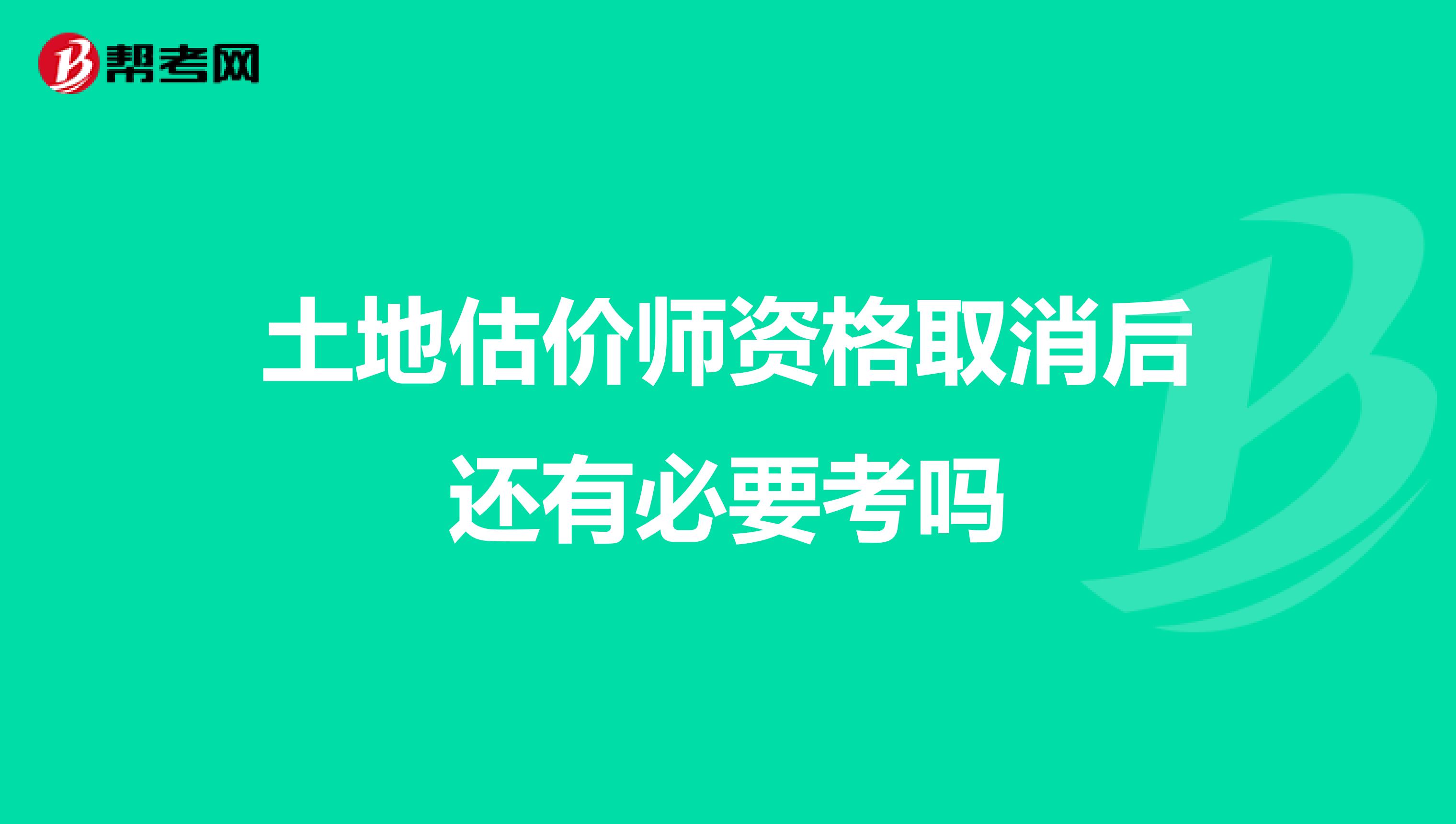 土地估价师资格取消后还有必要考吗