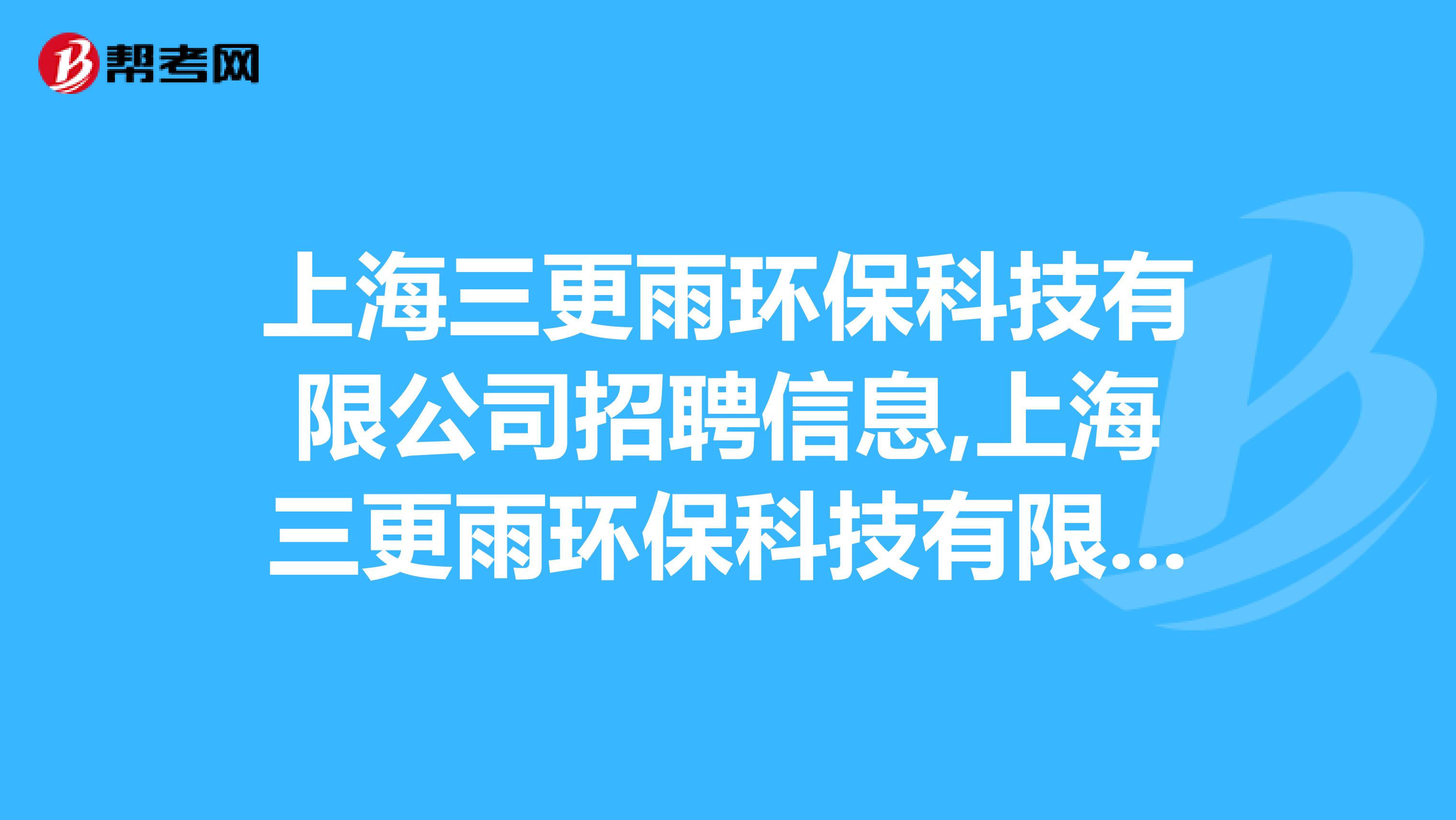 上海三更雨环保科技有限公司招聘信息,上海三更雨环保科技有限公司怎么样？
