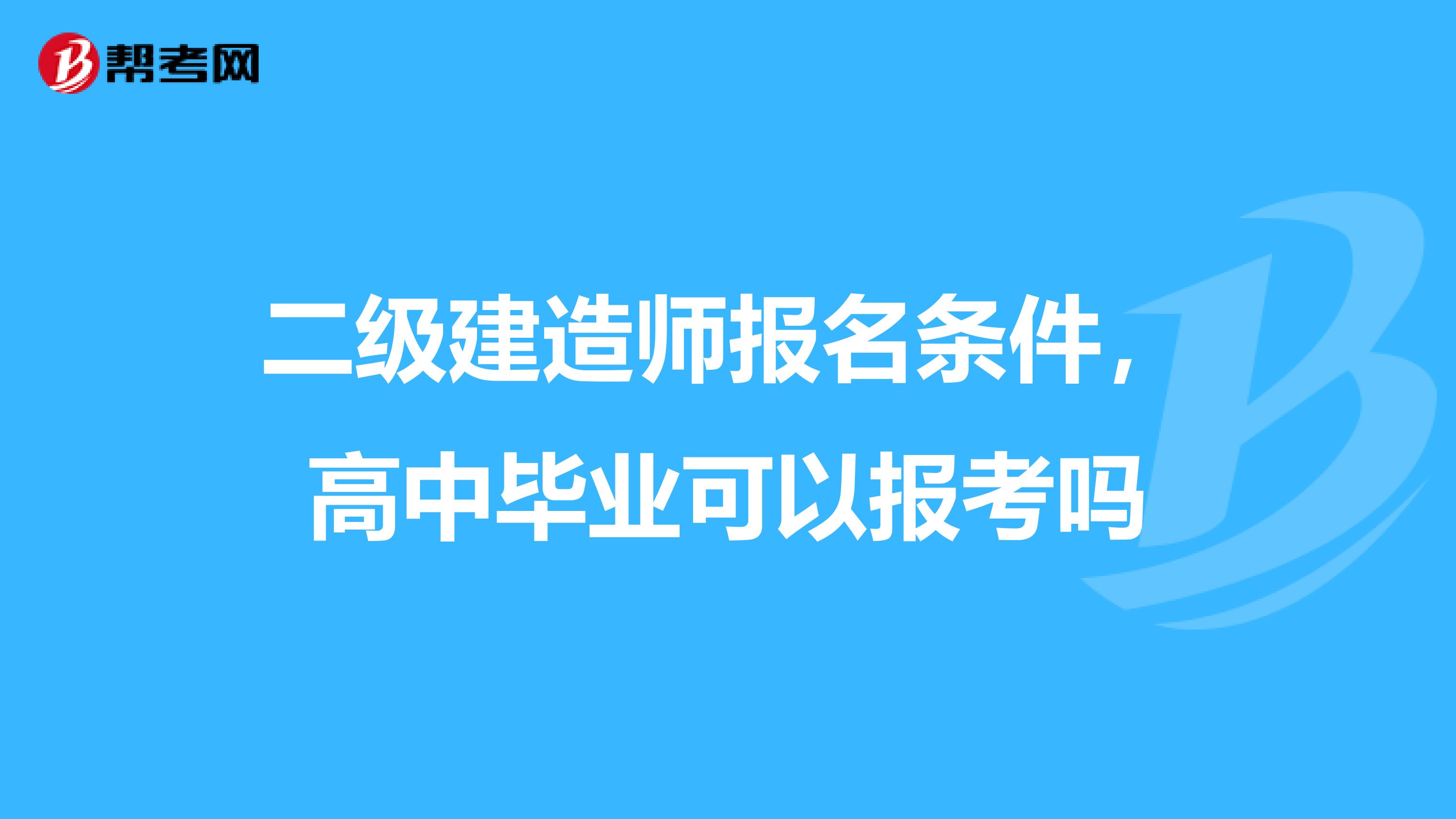 二级建造师报名条件，高中毕业可以报考吗