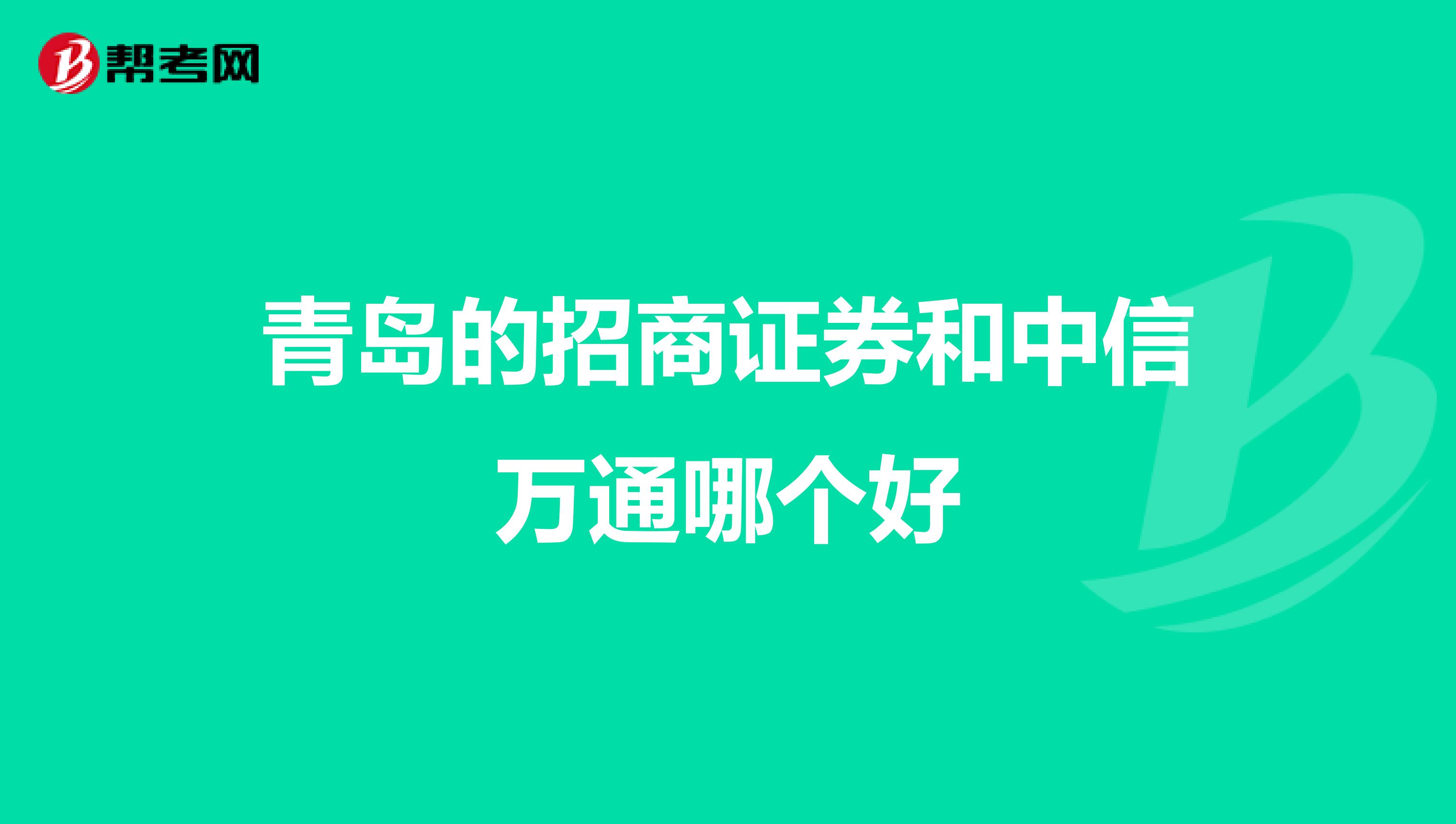 青岛的招商证券和中信万通哪个好