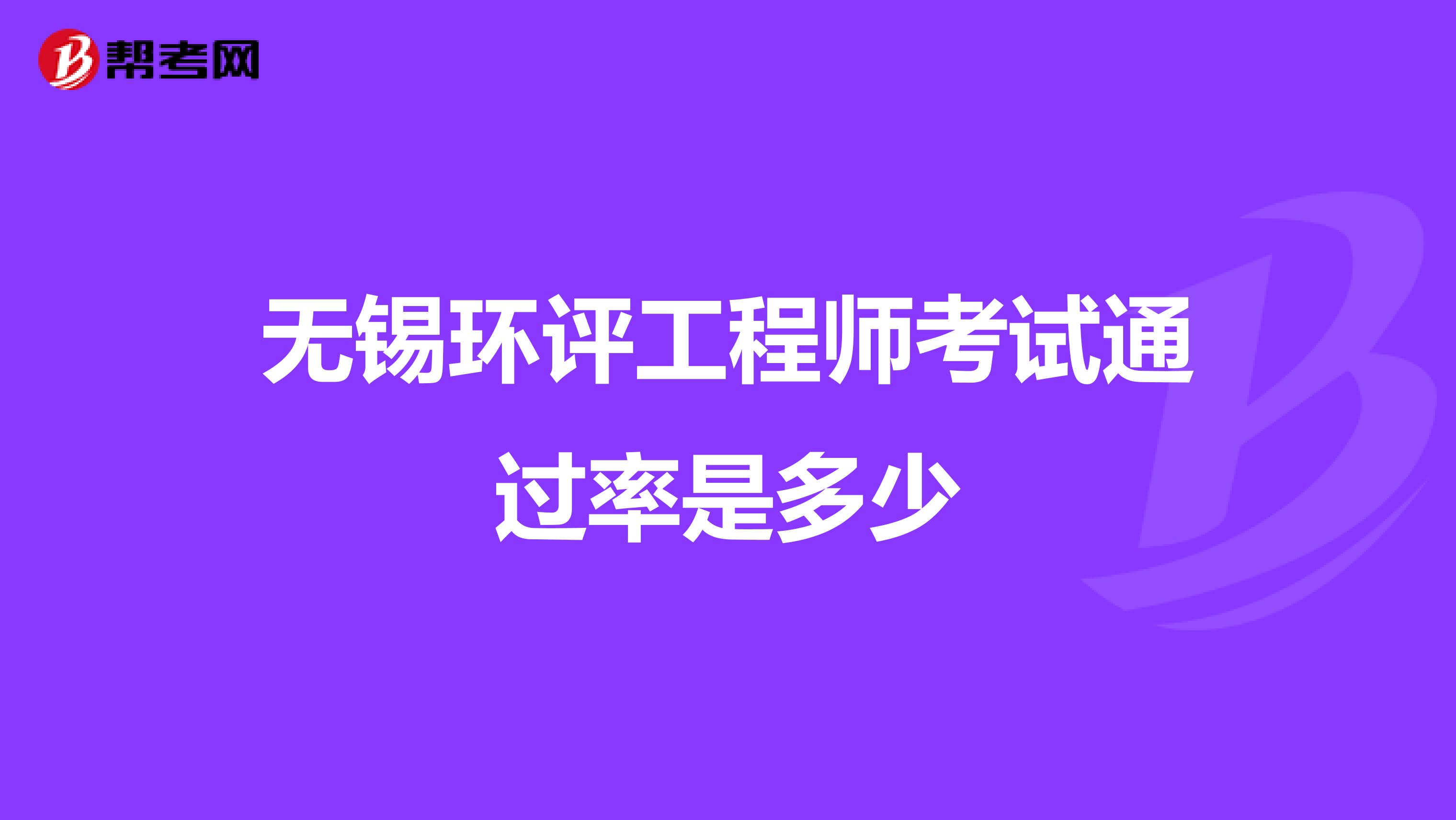 无锡环评工程师考试通过率是多少