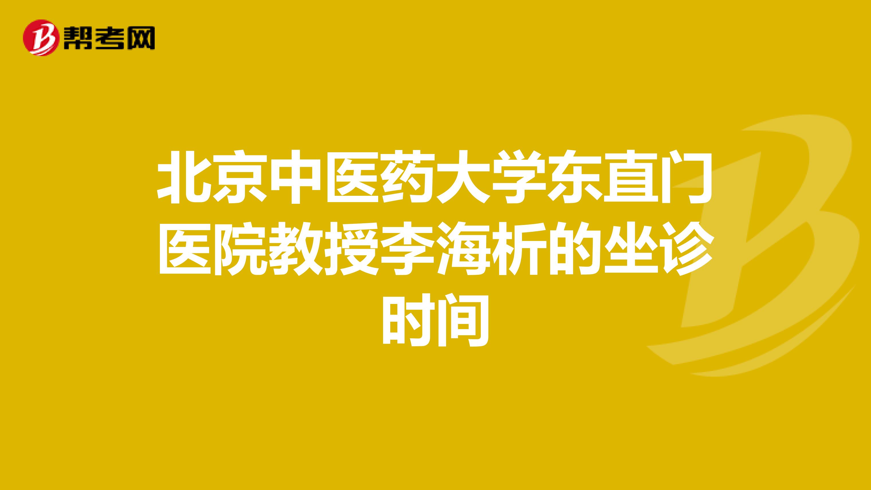 北京中医药大学东直门医院教授李海析的坐诊时间