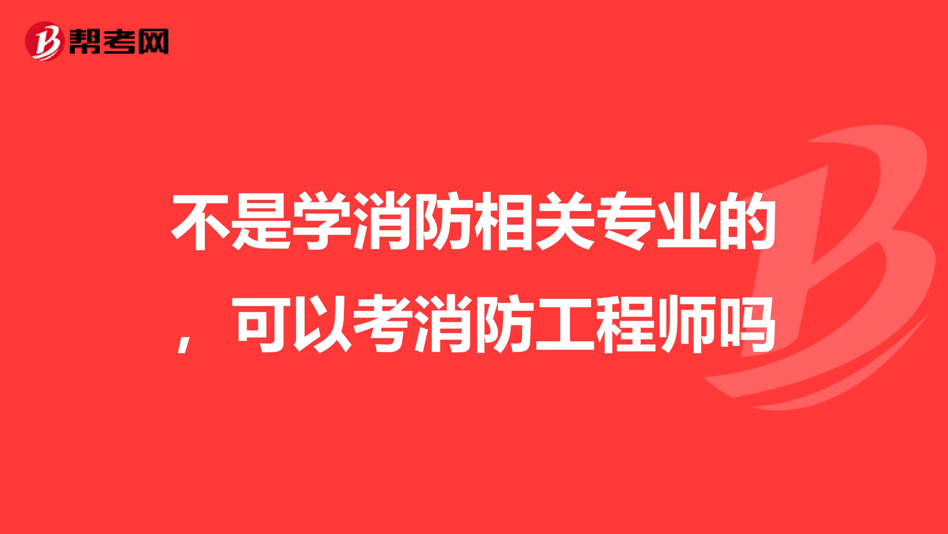 不是学消防相关专业的，可以考消防工程师吗