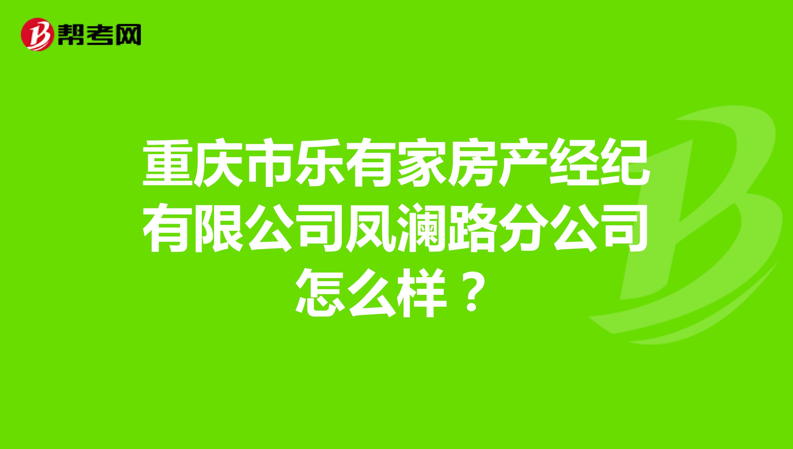 重庆市乐有家房产经纪有限公司凤澜路分公司怎么样？