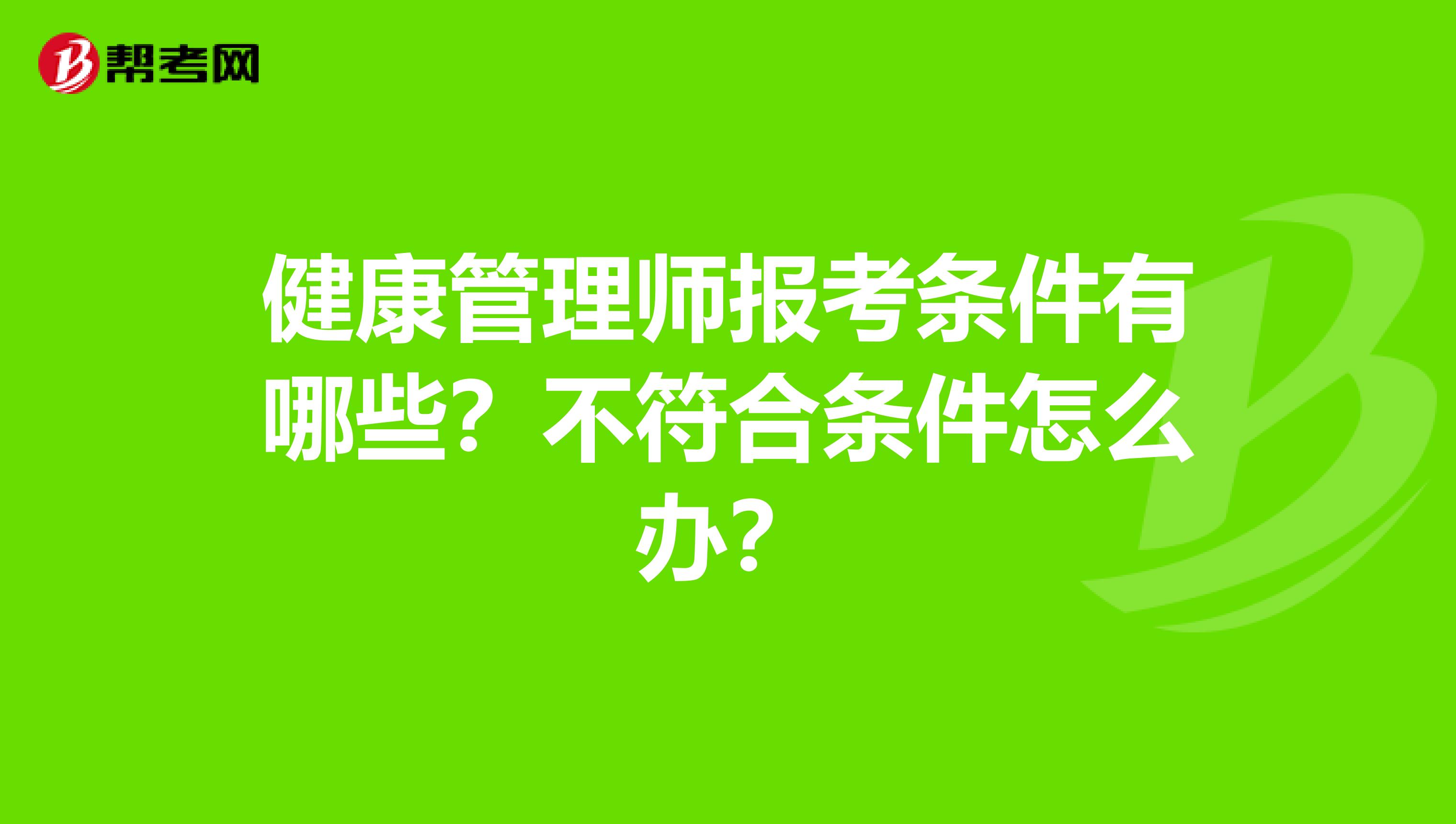 健康管理师报考条件有哪些？不符合条件怎么办？