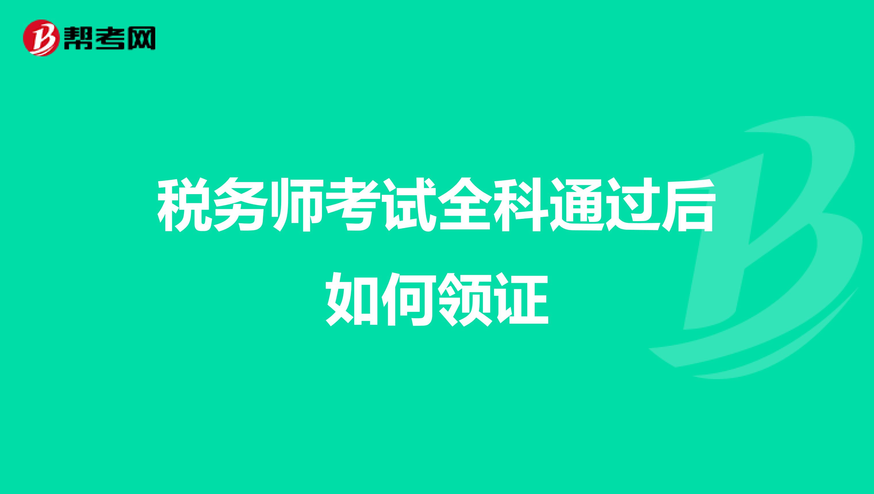 税务师考试全科通过后如何领证