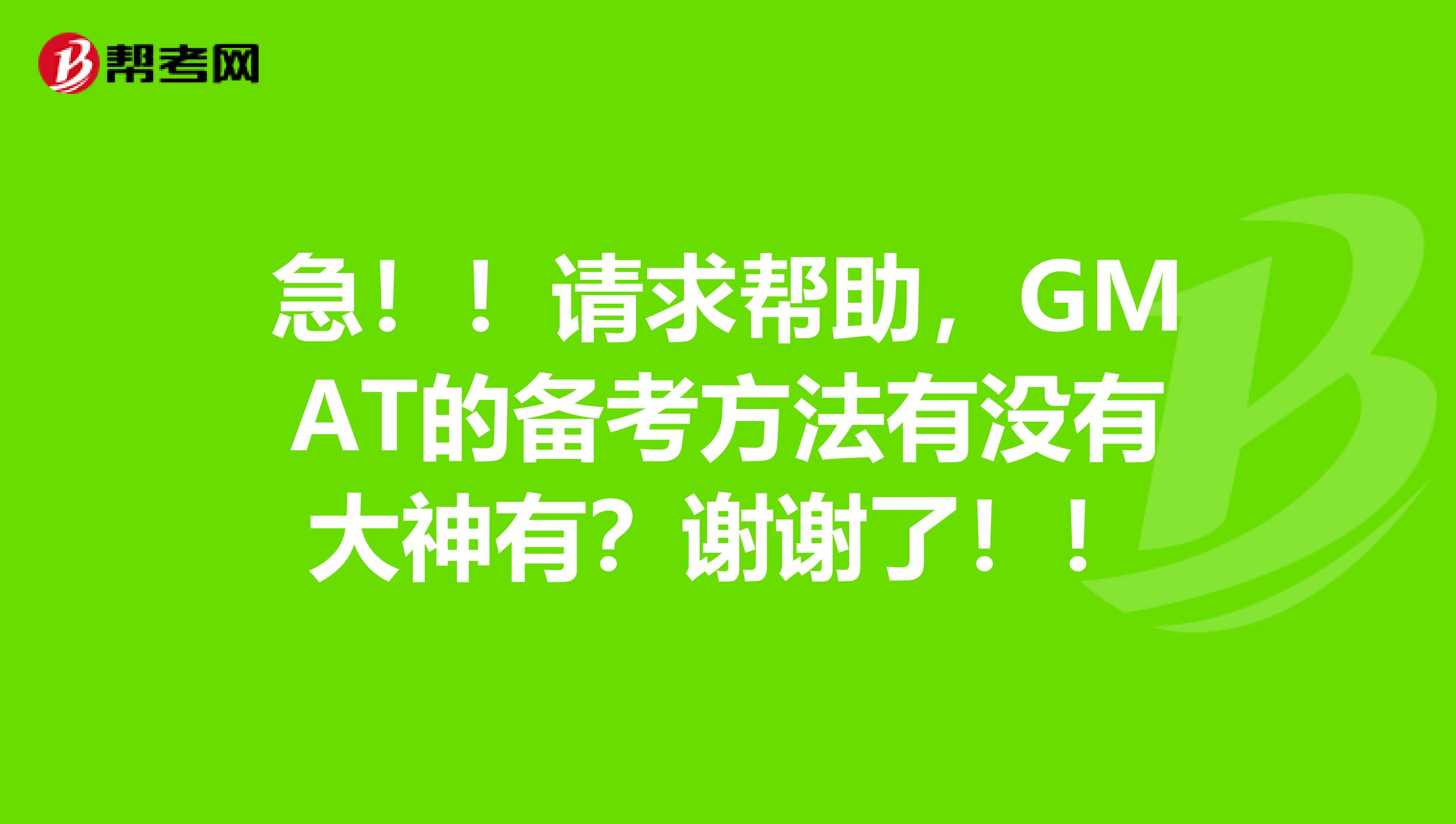 急!!请求帮助,GMAT的备考方法有没有大神有?谢谢了!!