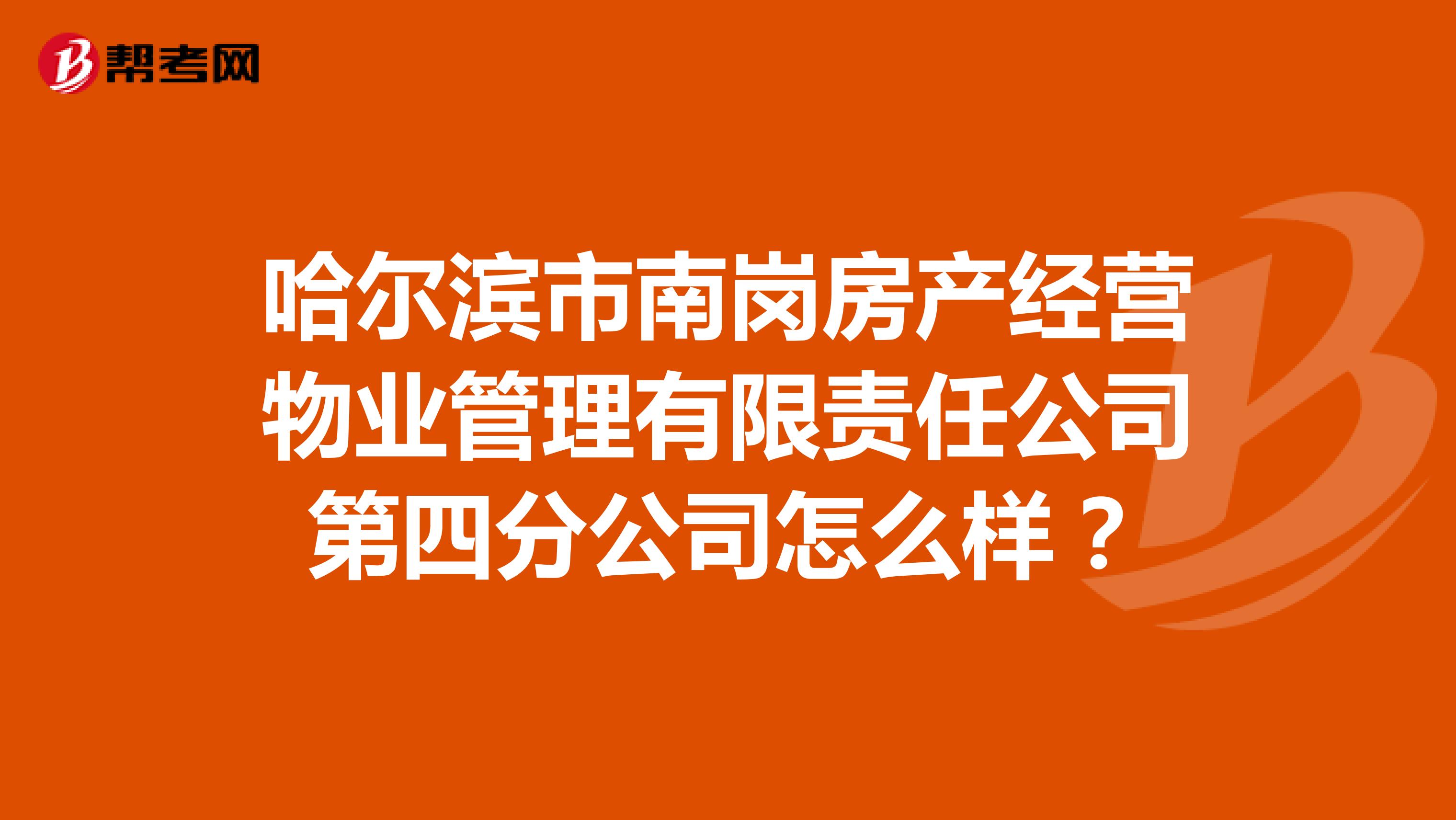 哈尔滨市南岗房产经营物业管理有限责任公司第四分公司怎么样？