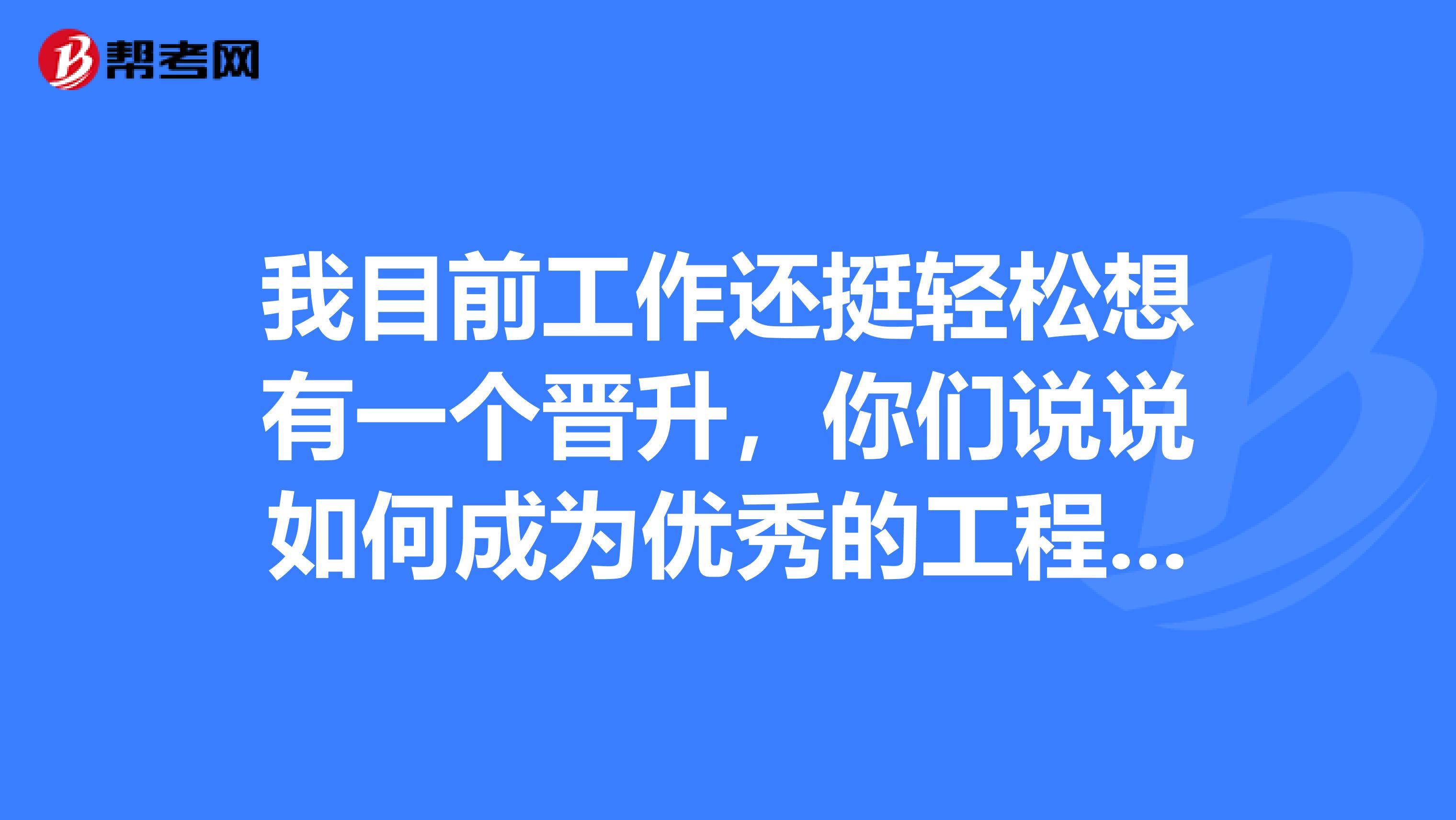 我目前工作还挺轻松想有一个晋升，你们说说如何成为优秀的工程预算员？