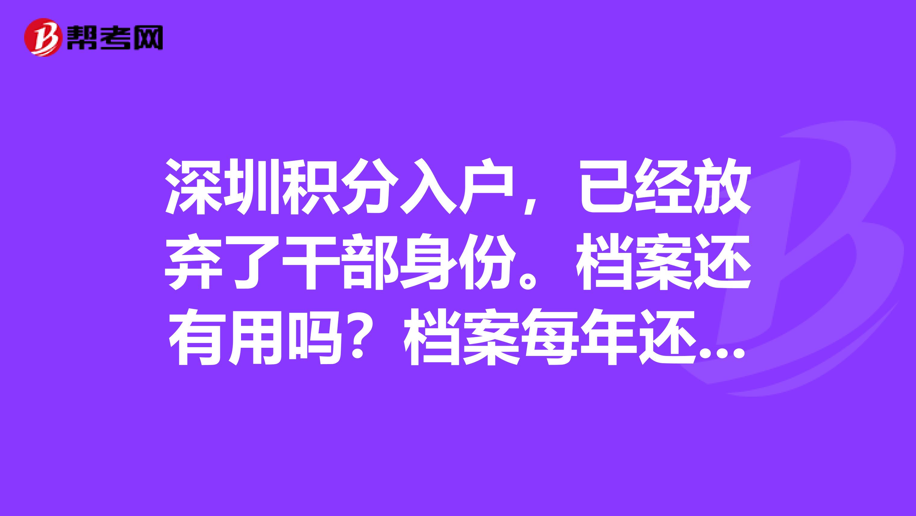 深圳积分入户,已经放弃了干部身份。档案还有用吗?档案每年还要交管理费,但感觉没有什么用了。