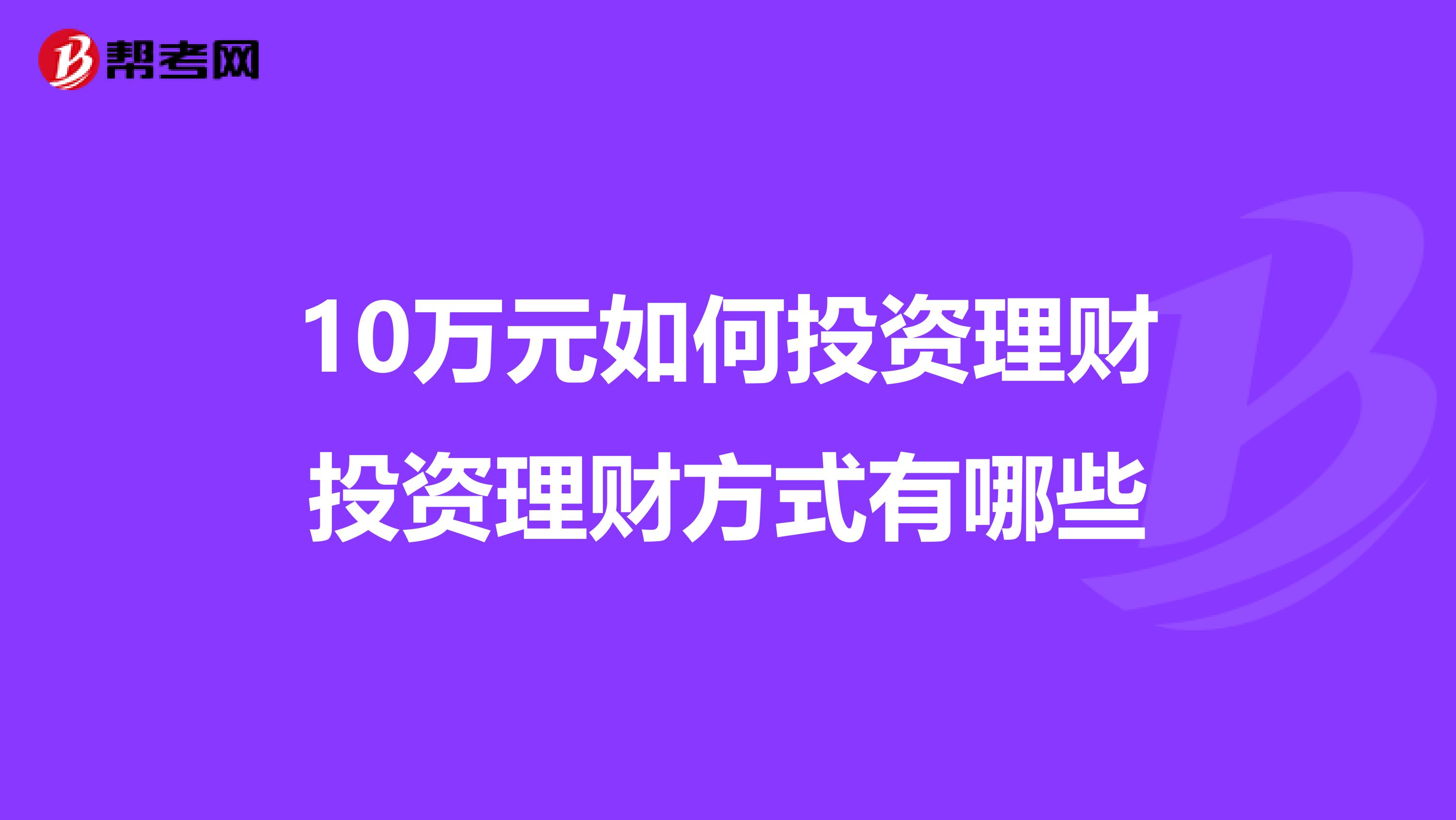 10万元如何投资理财投资理财方式有哪些