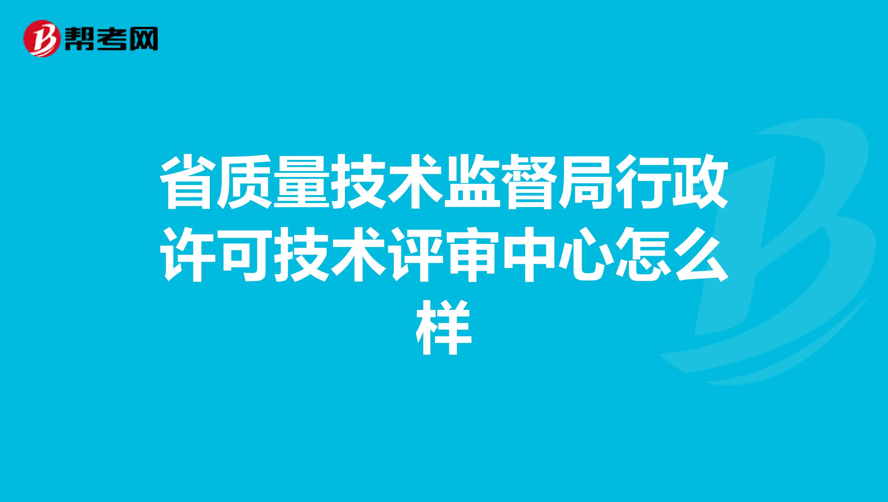 省质量技术监督局行政许可技术评审中心怎么样