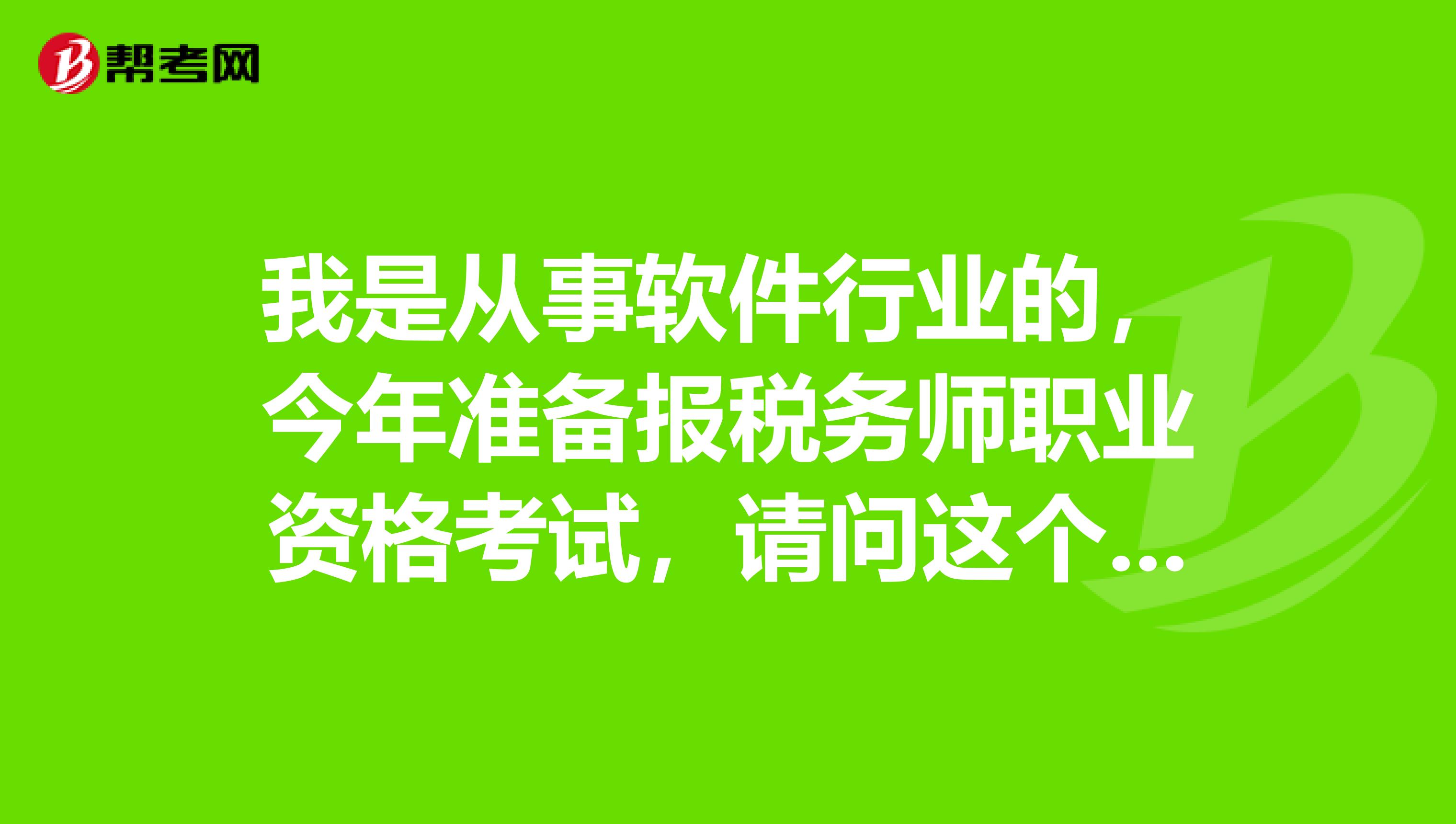 我是從事軟件行業的，今年準備報稅務師職業資格考試，請問這個稅務師考試含金量怎么樣？謝謝