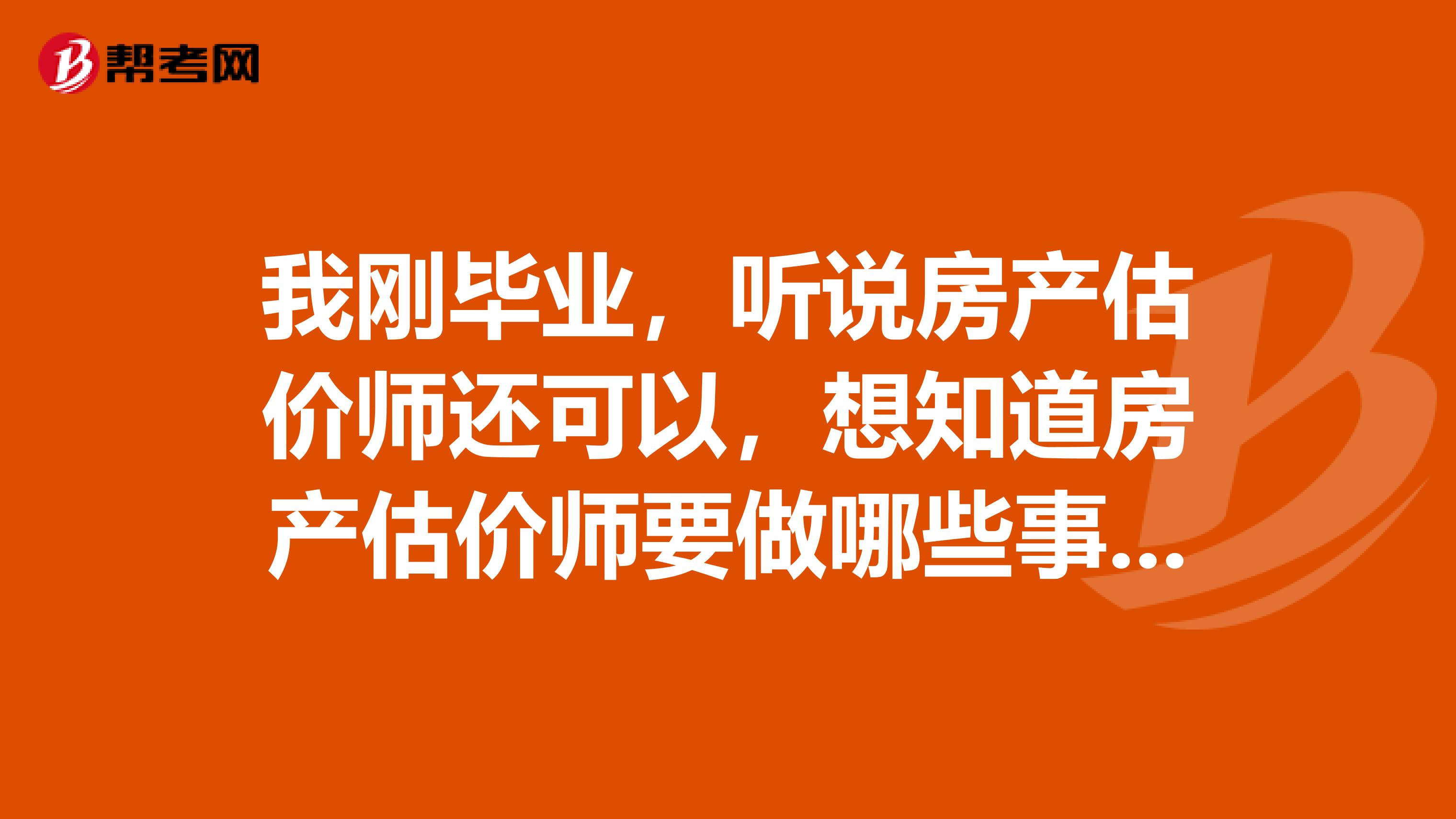 我刚毕业,听说房产估价师还可以,想知道房产估价师要做哪些事情?