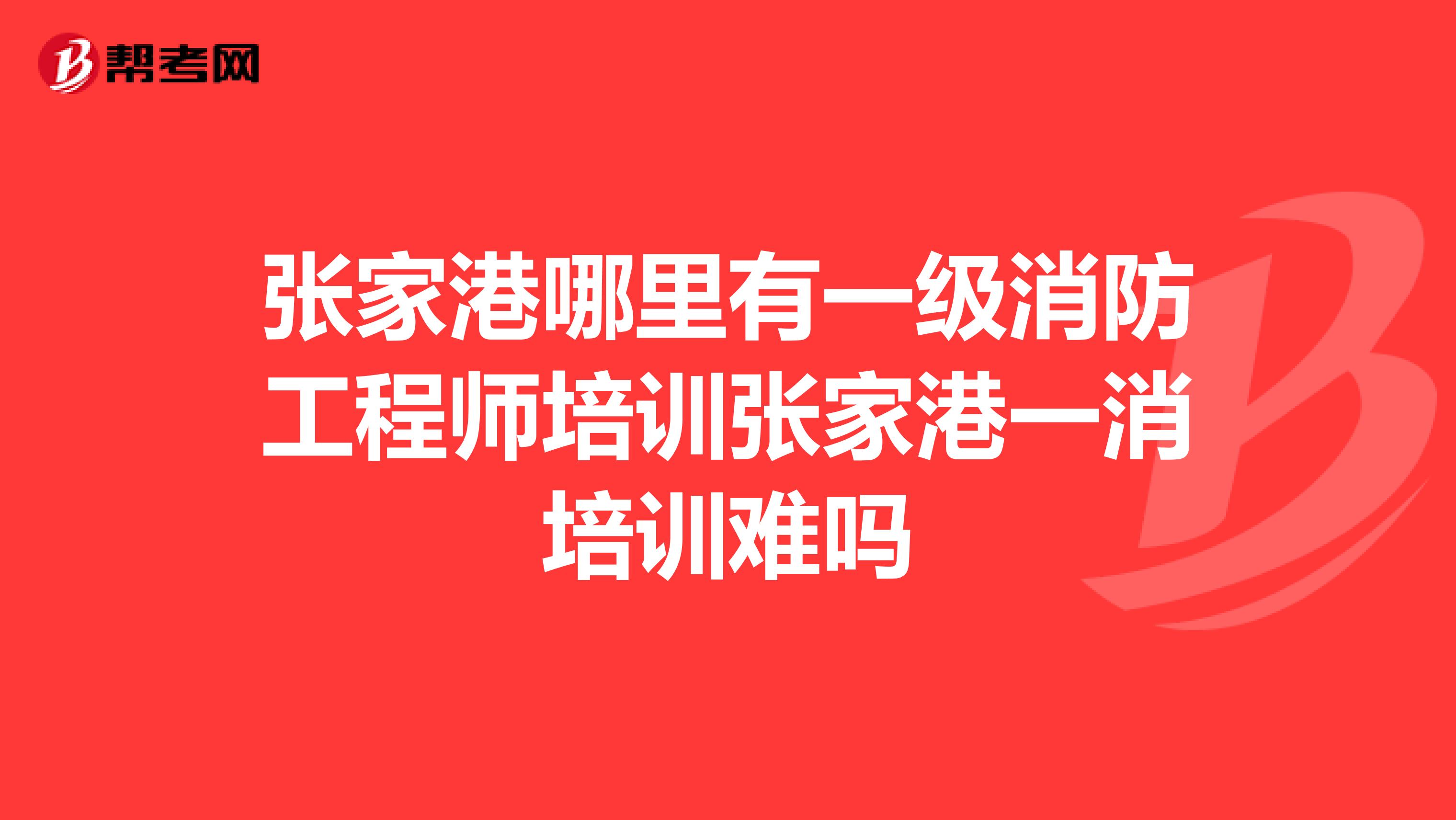 张家港哪里有一级消防工程师培训张家港一消培训难吗