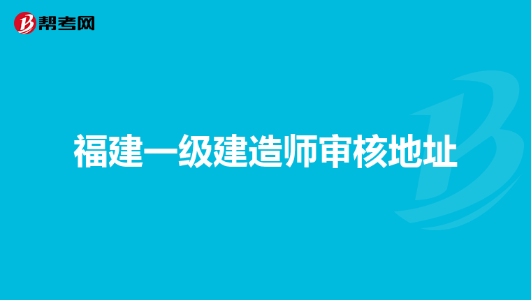 福建一级建造师审核地址