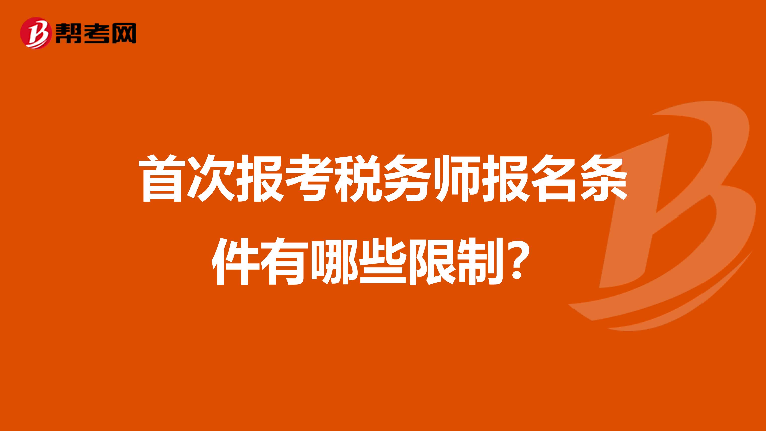 首次报考税务师报名条件有哪些限制?
