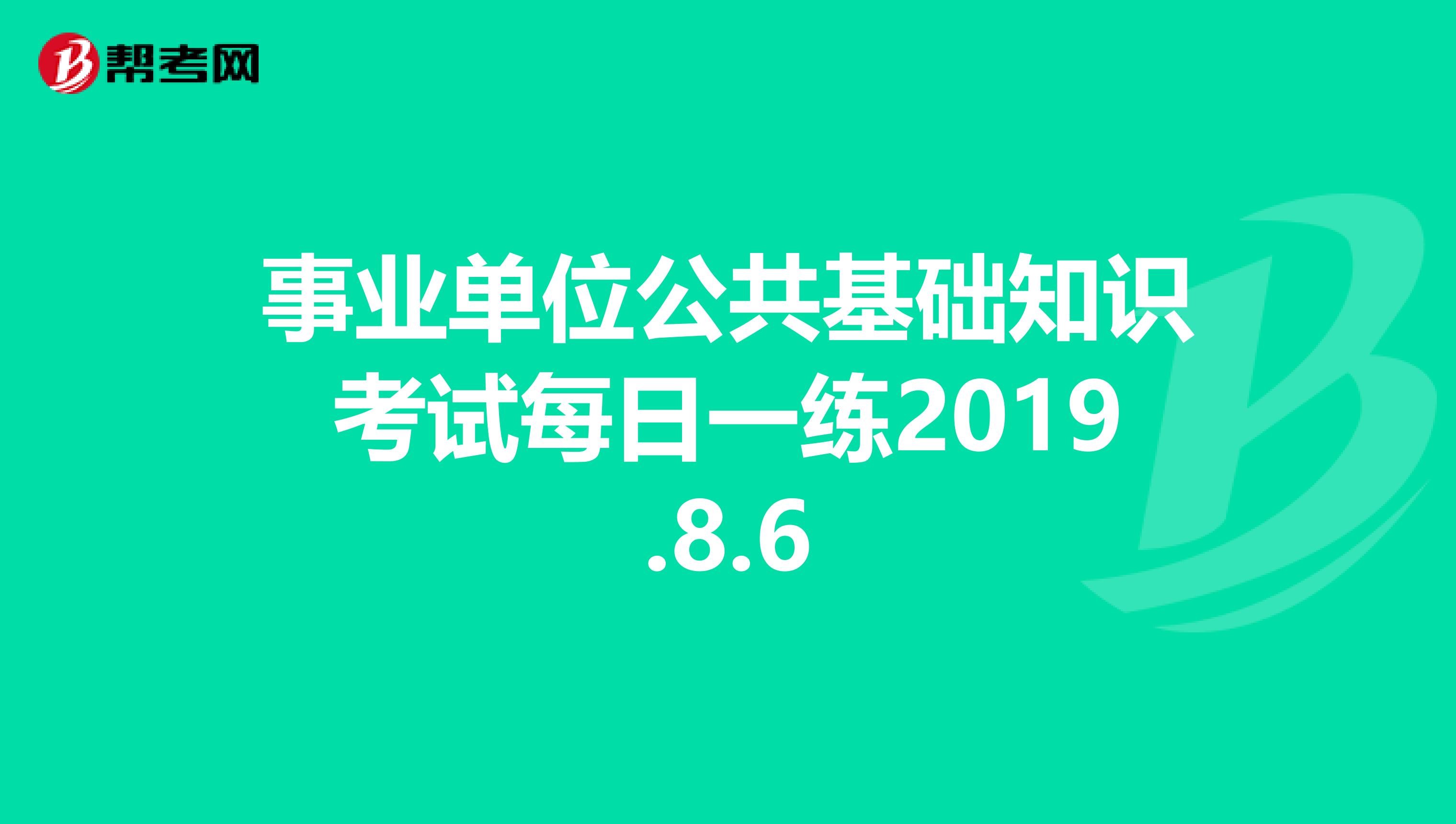 事业单位公共基础知识考试每日一练2019.8.6