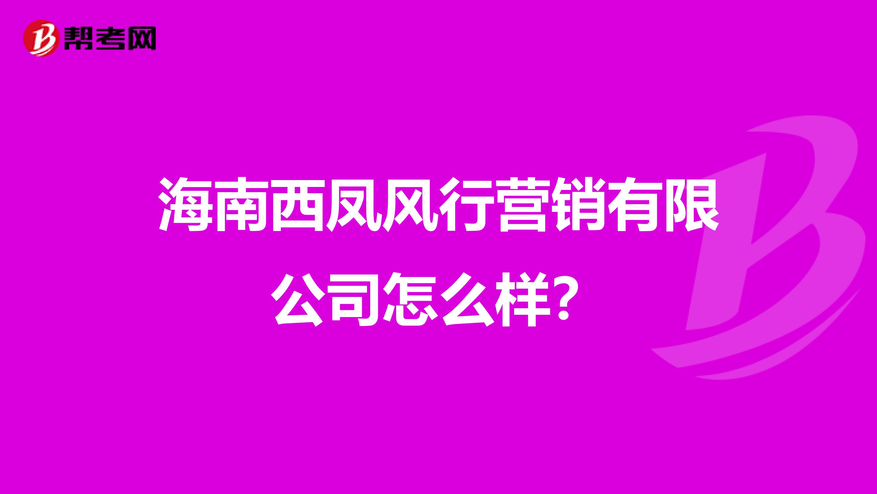海南西凤风行营销有限公司怎么样？