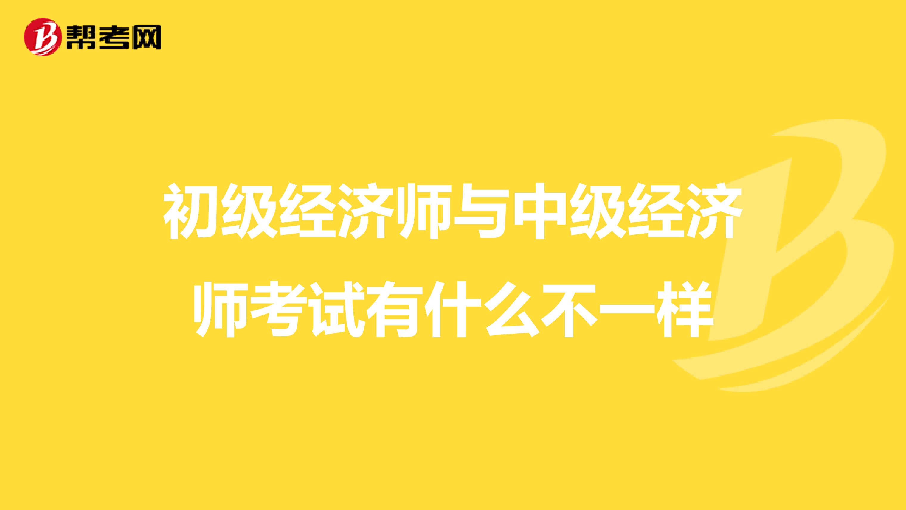 初级经济师与中级经济师考试有什么不一样