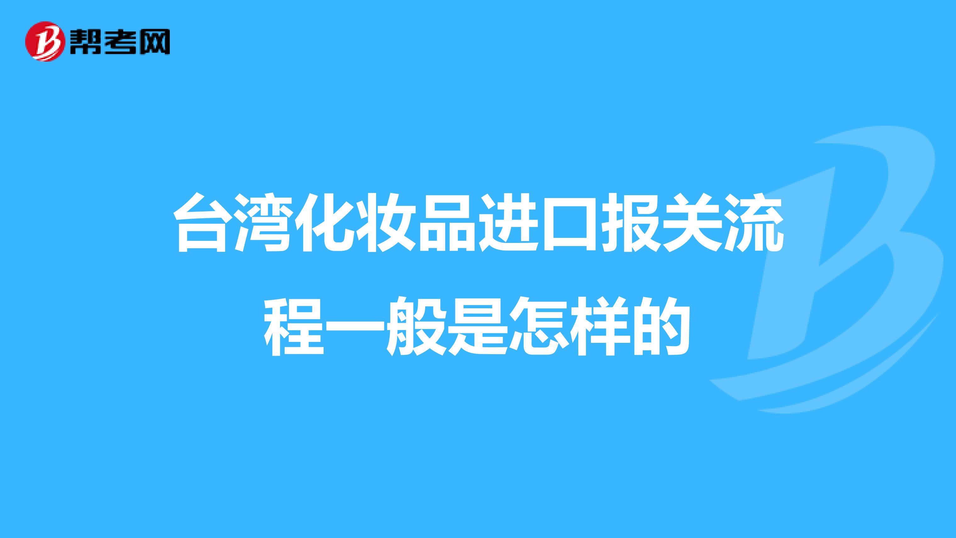 台湾化妆品进口报关流程一般是怎样的