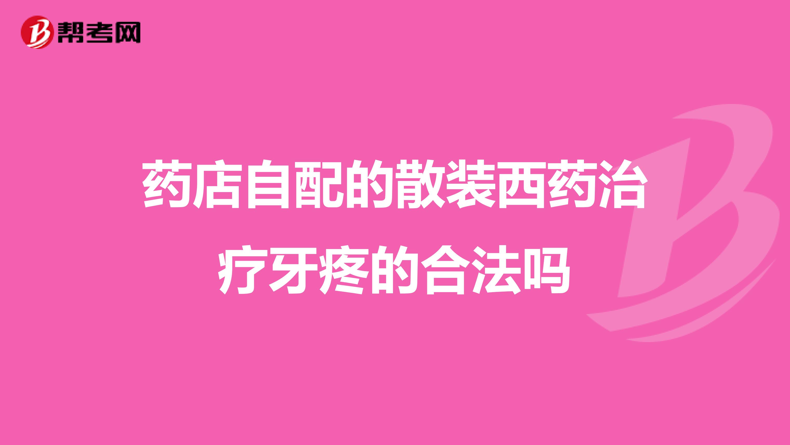 药店自配的散装西药治疗牙疼的合法吗