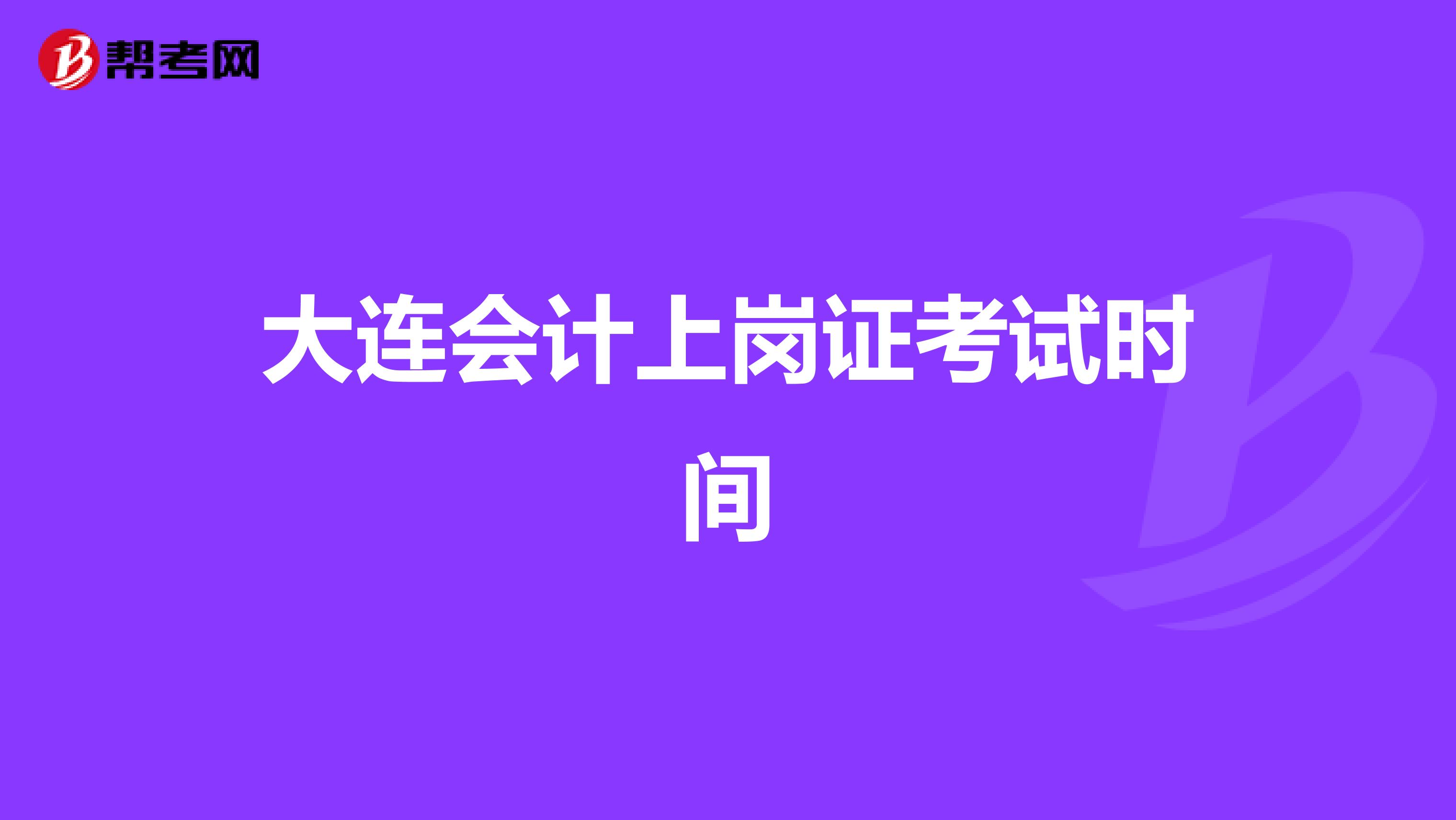 大连会计上岗证考试时间