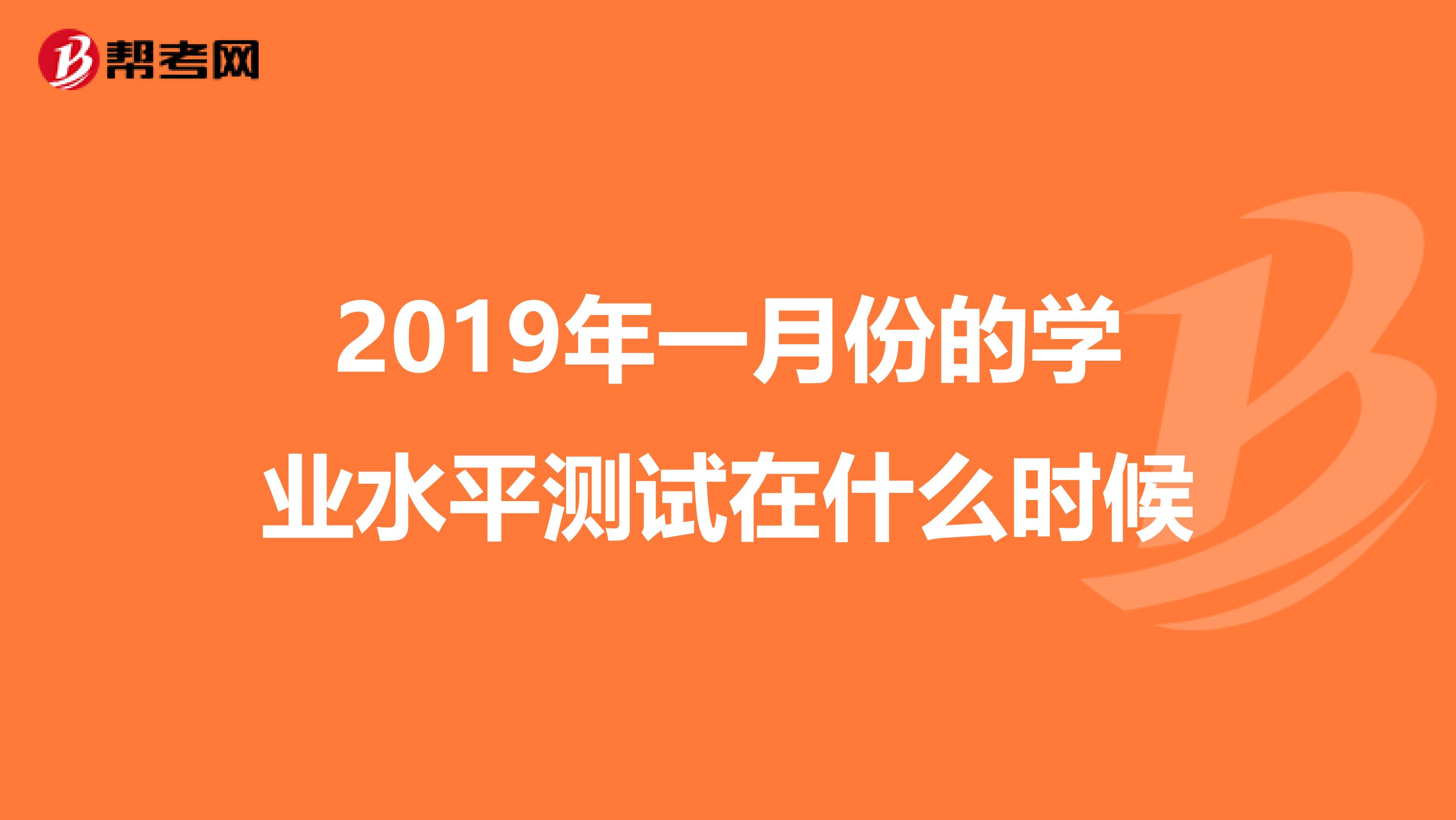 2019年一月份的学业水平测试在什么时候
