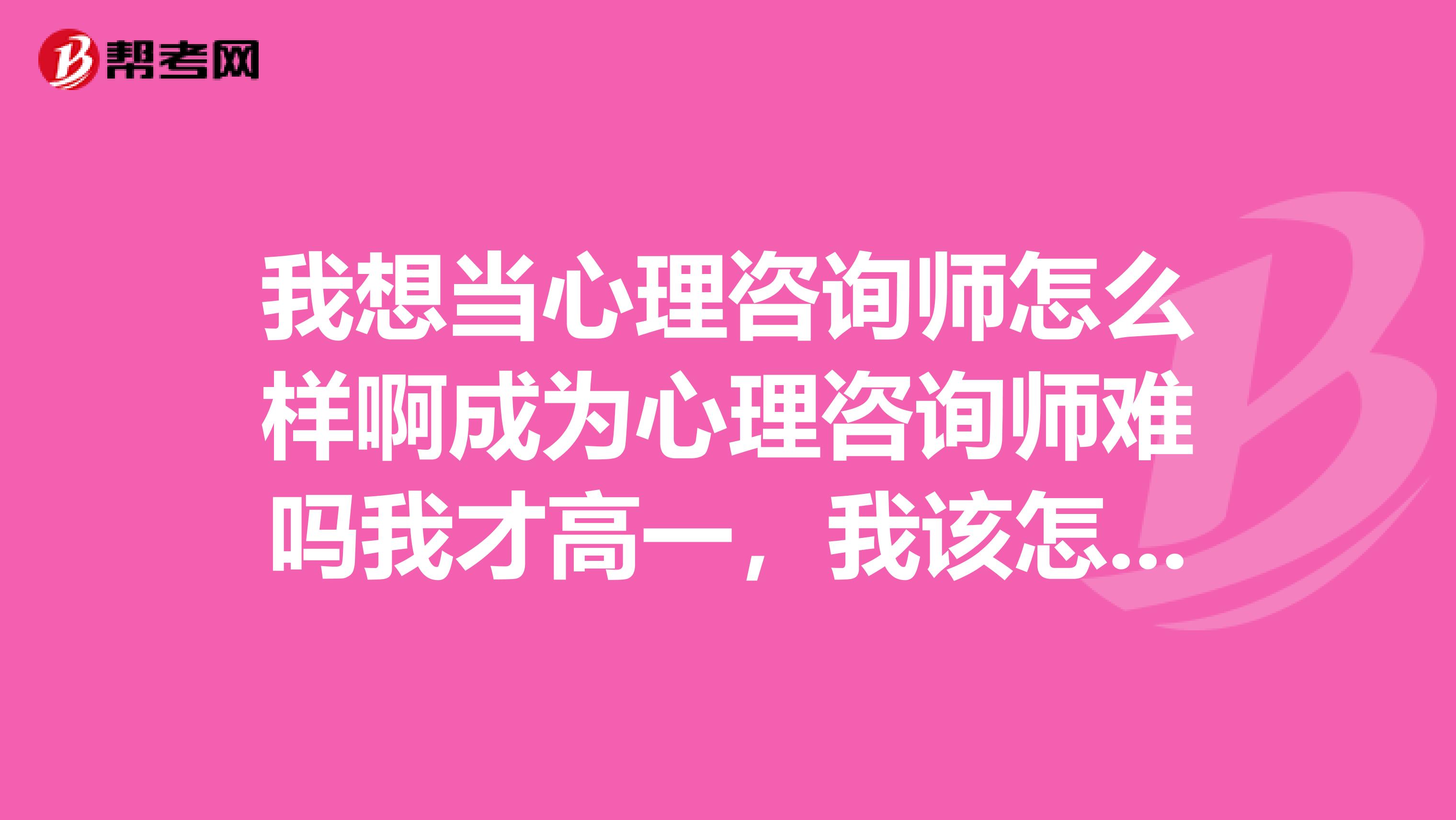 我想當心理咨詢師怎么樣啊成為心理咨詢師難嗎我才高一，我該怎么做