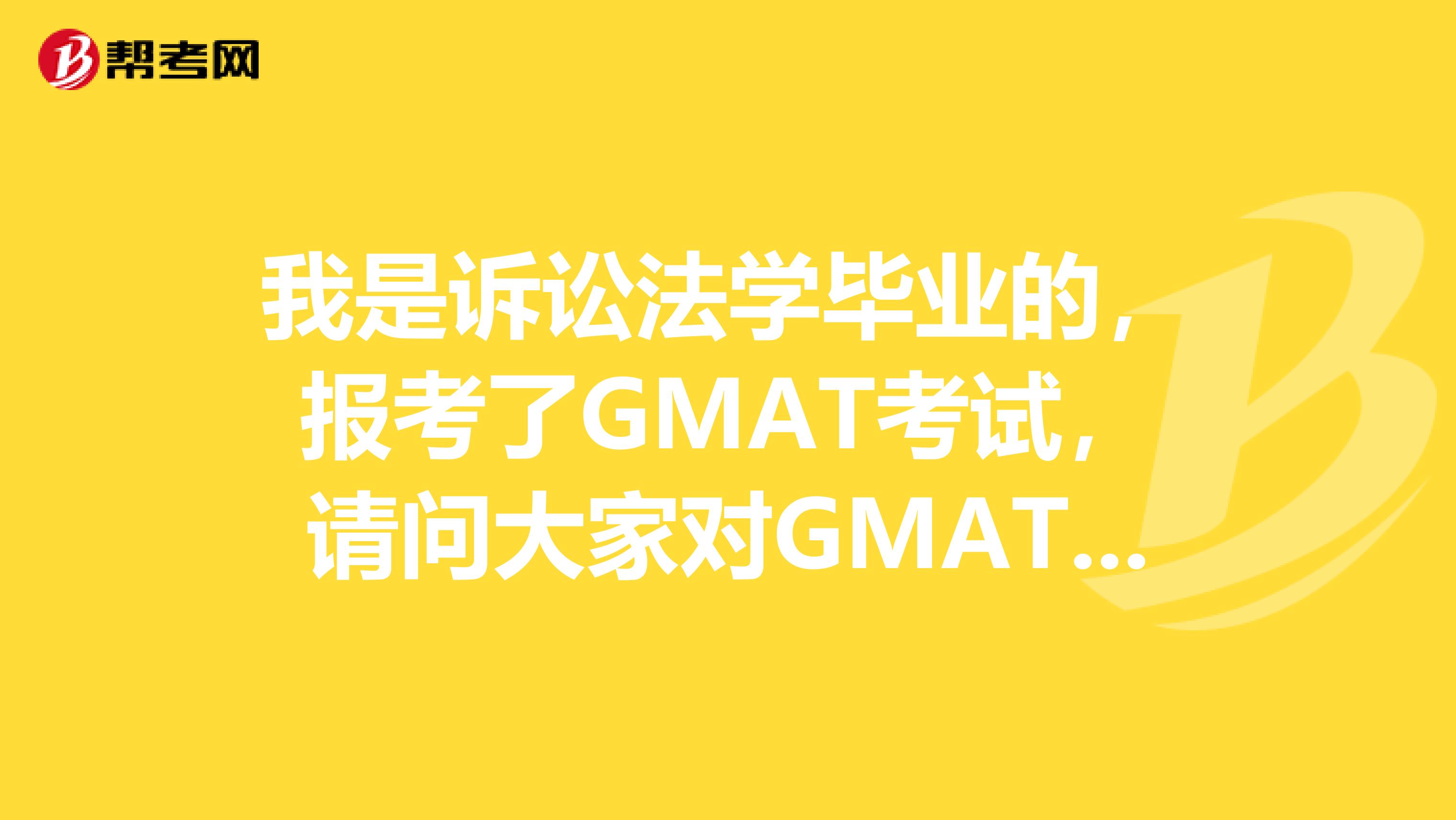 我是诉讼法学毕业的,报考了GMAT考试,请问大家对GMAT考试有没有什么好的备考技巧?