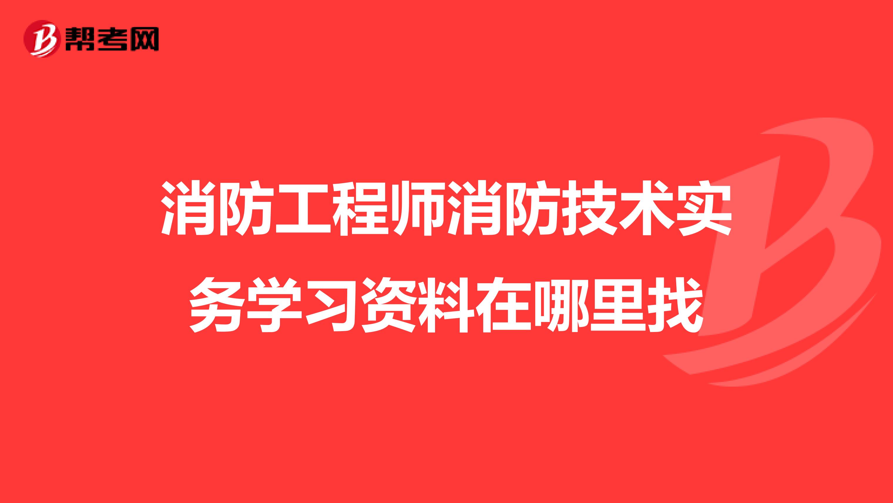 消防工程师消防技术实务学习资料在哪里找