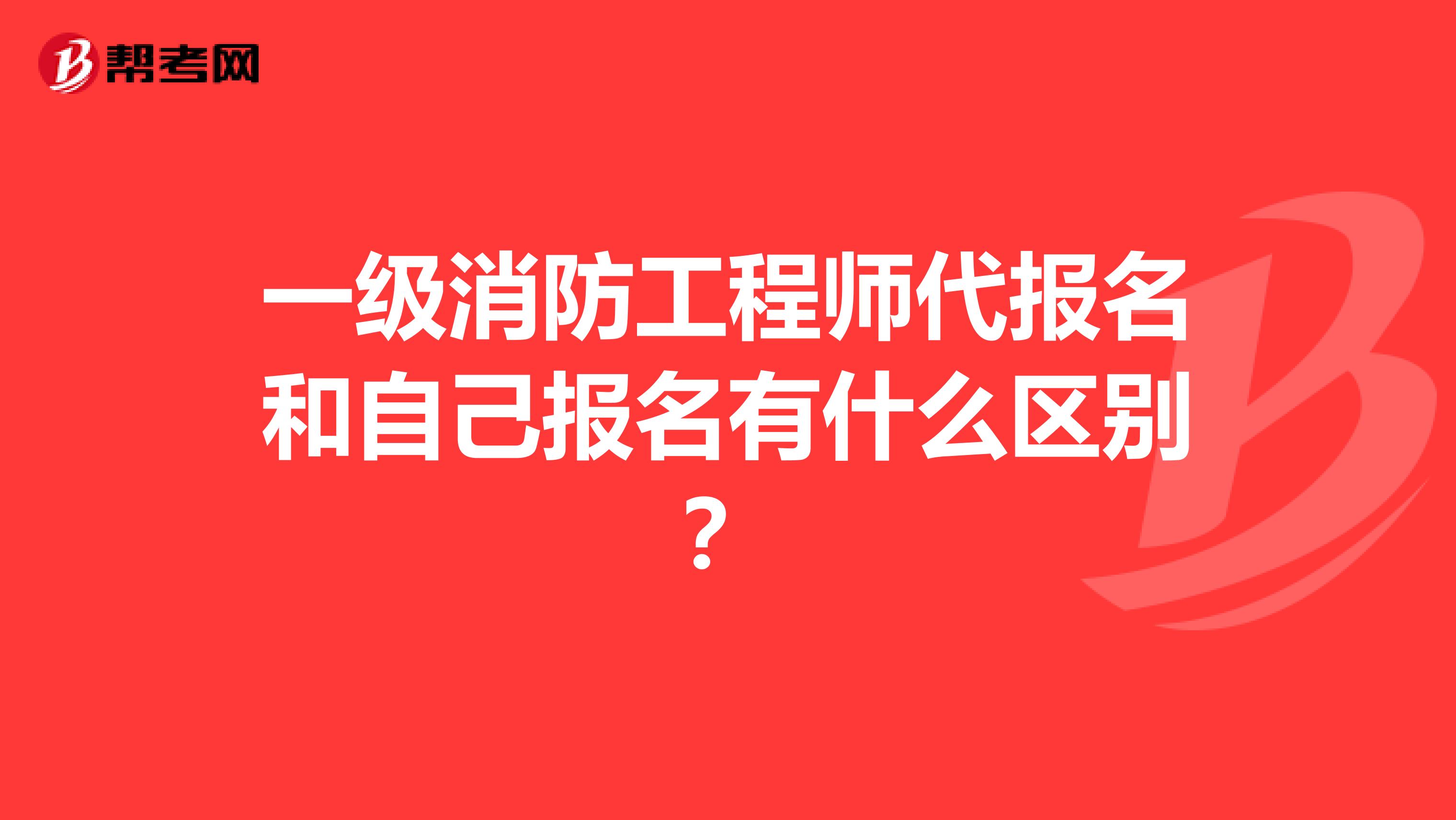 一级消防工程师代报名和自己报名有什么区别?