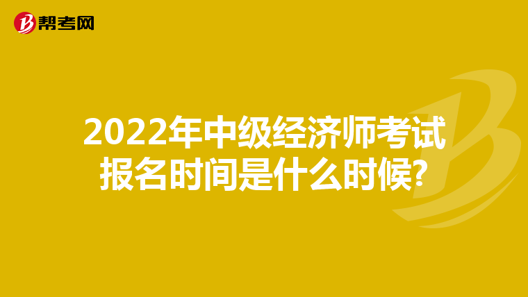 2022年中级经济师考试报名时间是什么时候?